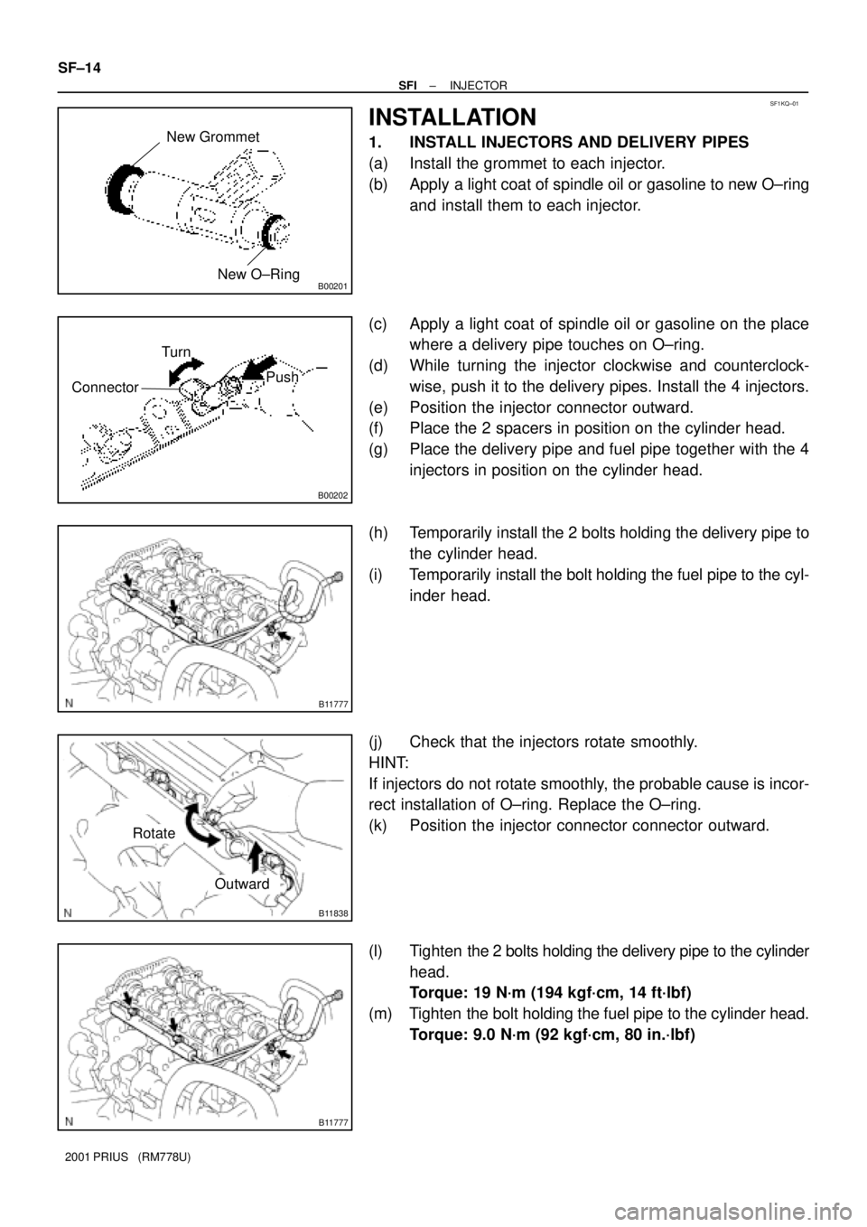 TOYOTA PRIUS 2001  Service Repair Manual B00201
New Grommet
New O±Ring
SF1KQ±01
B00202
Turn
ConnectorPush
B11777
B11838
Rotate
Outward
B11777
SF±14
± SFIINJECTOR
2001 PRIUS   (RM778U)
INSTALLATION
1. INSTALL INJECTORS AND DELIVERY PIPES
