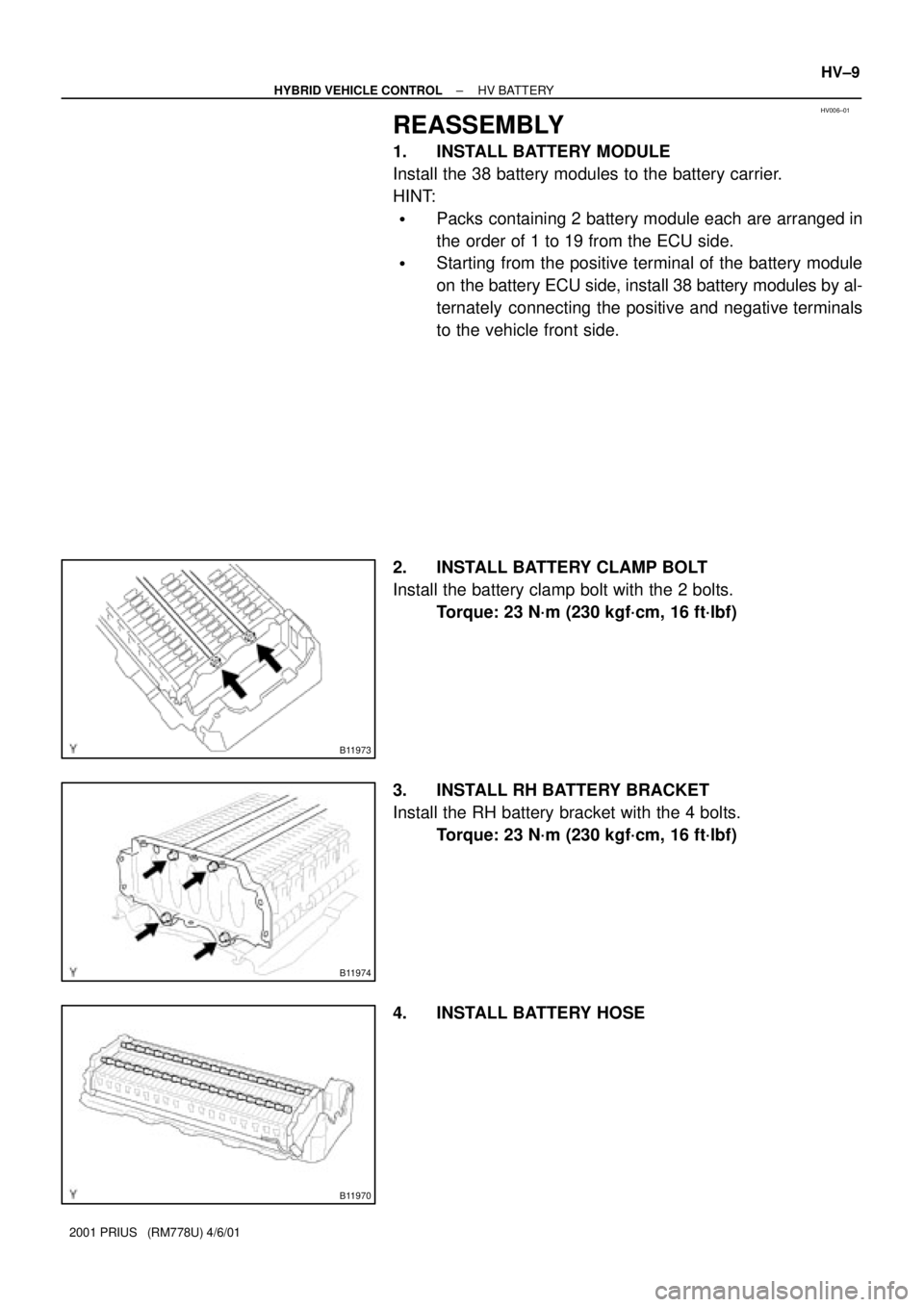 TOYOTA PRIUS 2001  Service Repair Manual HV006±01
B11973
B11974
B11970
± HYBRID VEHICLE CONTROLHV BATTERY
HV±9
2001 PRIUS   (RM778U) 4/6/01
REASSEMBLY
1. INSTALL BATTERY MODULE
Install the 38 battery modules to the battery carrier.
HINT:
