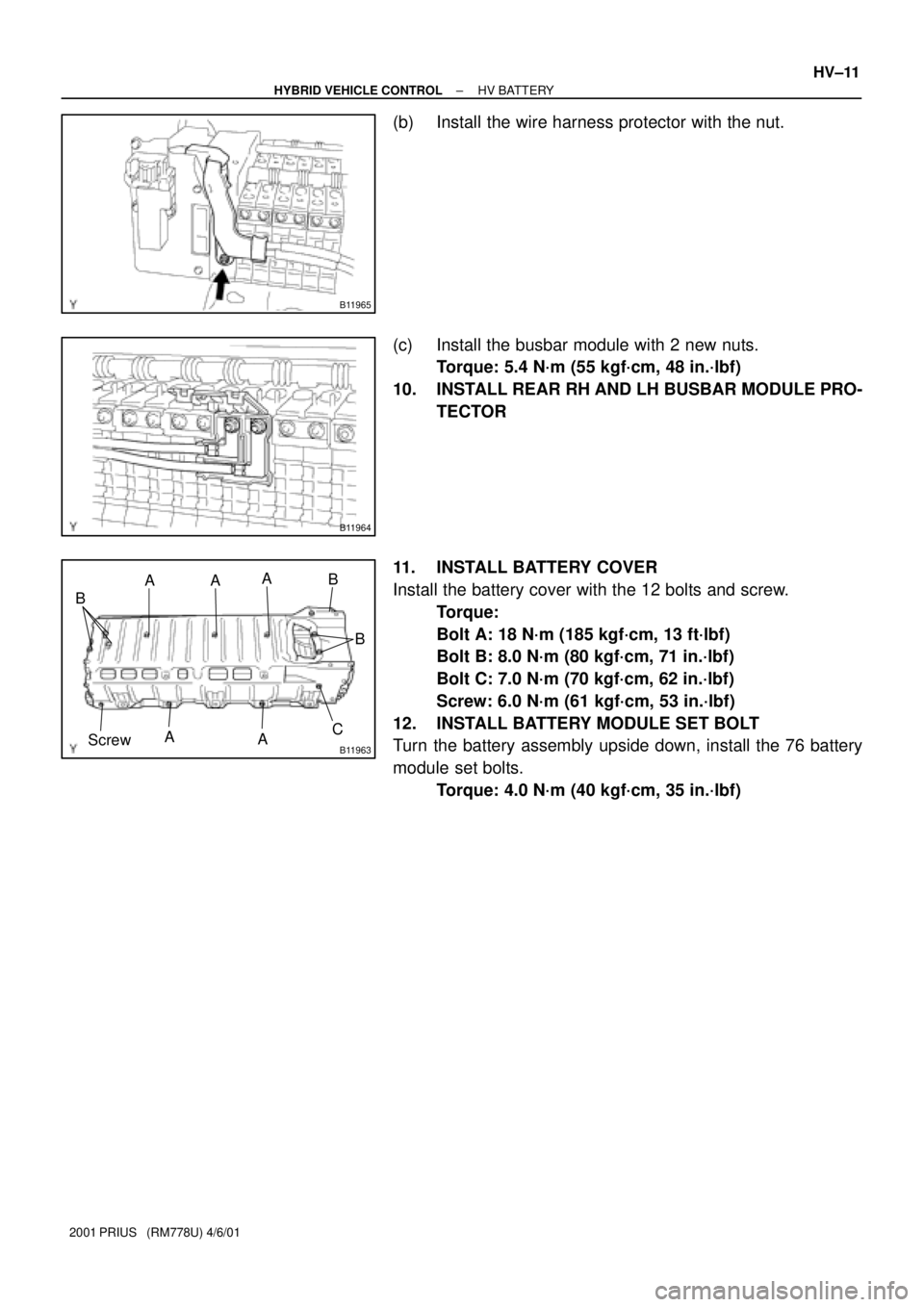TOYOTA PRIUS 2001  Service Repair Manual B11965
B11964
B11963
A
B
ScrewAA
A AB
B
C
± HYBRID VEHICLE CONTROLHV BATTERY
HV±11
2001 PRIUS   (RM778U) 4/6/01
(b) Install the wire harness protector with the nut.
(c) Install the busbar module wit