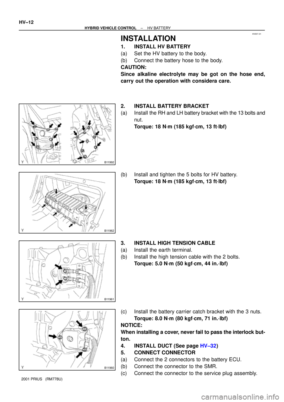 TOYOTA PRIUS 2001 Service Repair Manual HV007±01
B11992
B11962
B11961
B11960
HV±12
± HYBRID VEHICLE CONTROLHV BATTERY
2001 PRIUS (RM778U)
INSTALLATION
1. INSTALL HV BATTERY
(a) Set the HV battery to the body.
(b) Connect the battery ho TOYOTA PRIUS 2001 Service Repair Manual HV007±01
B11992
B11962
B11961
B11960
HV±12
± HYBRID VEHICLE CONTROLHV BATTERY
2001 PRIUS (RM778U)
INSTALLATION
1. INSTALL HV BATTERY
(a) Set the HV battery to the body.
(b) Connect the battery ho