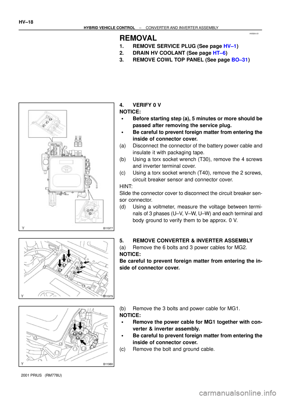 TOYOTA PRIUS 2001  Service Repair Manual HV00A±01
B11977
B11979
B11980
HV±18
± HYBRID VEHICLE CONTROLCONVERTER AND  INVERTER ASSEMBLY
2001 PRIUS   (RM778U)
REMOVAL
1. REMOVE SERVICE PLUG (See page HV±1)
2. DRAIN HV COOLANT (See page HT±