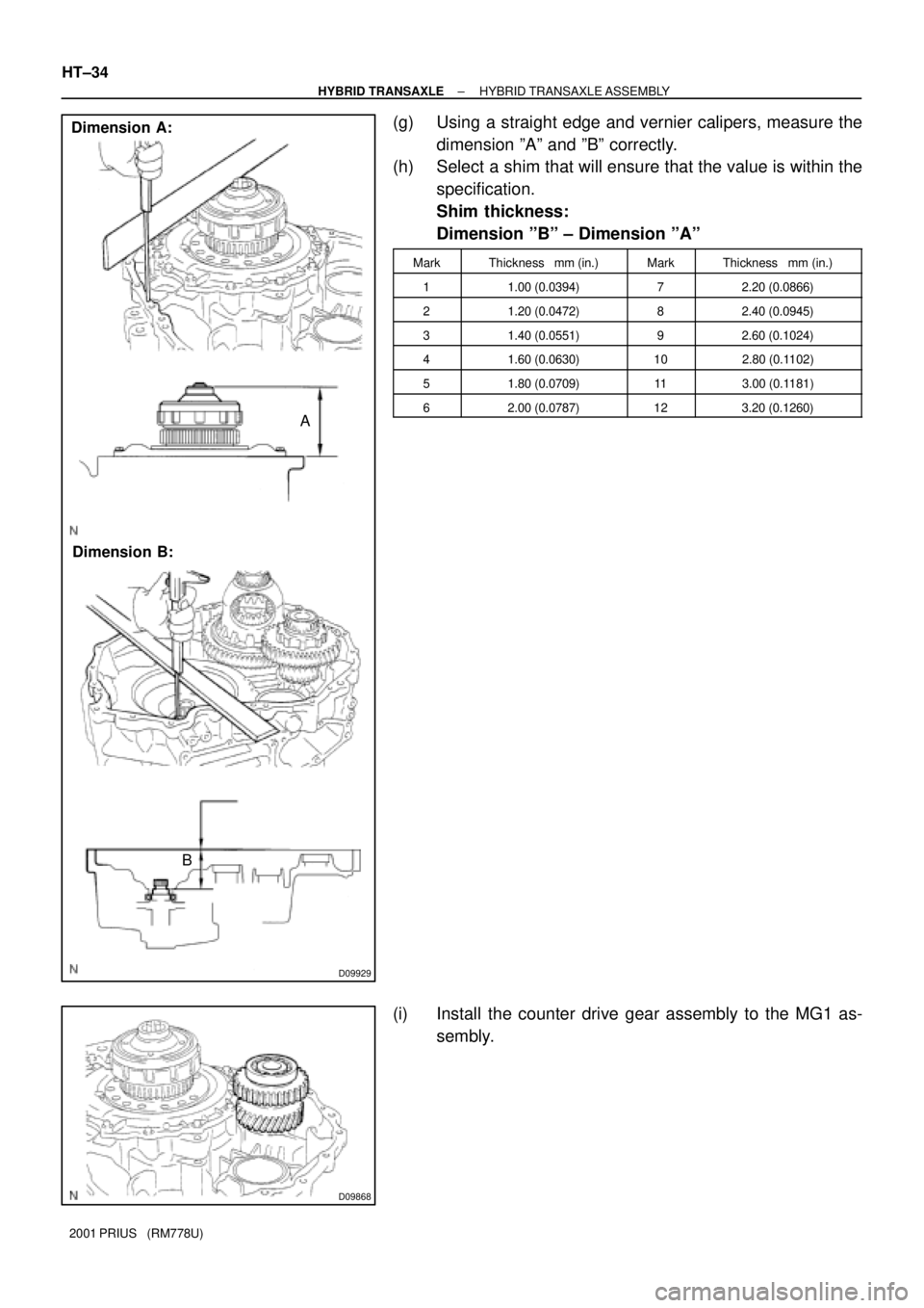 TOYOTA PRIUS 2001 Service Repair Manual D09929
Dimension A:
Dimension B:
BA
D09868
HT±34
± HYBRID TRANSAXLEHYBRID TRANSAXLE ASSEMBLY
2001 PRIUS (RM778U)
(g) Using a straight edge and vernier calipers, measure the
dimension ºAº and ºB TOYOTA PRIUS 2001 Service Repair Manual D09929
Dimension A:
Dimension B:
BA
D09868
HT±34
± HYBRID TRANSAXLEHYBRID TRANSAXLE ASSEMBLY
2001 PRIUS (RM778U)
(g) Using a straight edge and vernier calipers, measure the
dimension ºAº and ºB