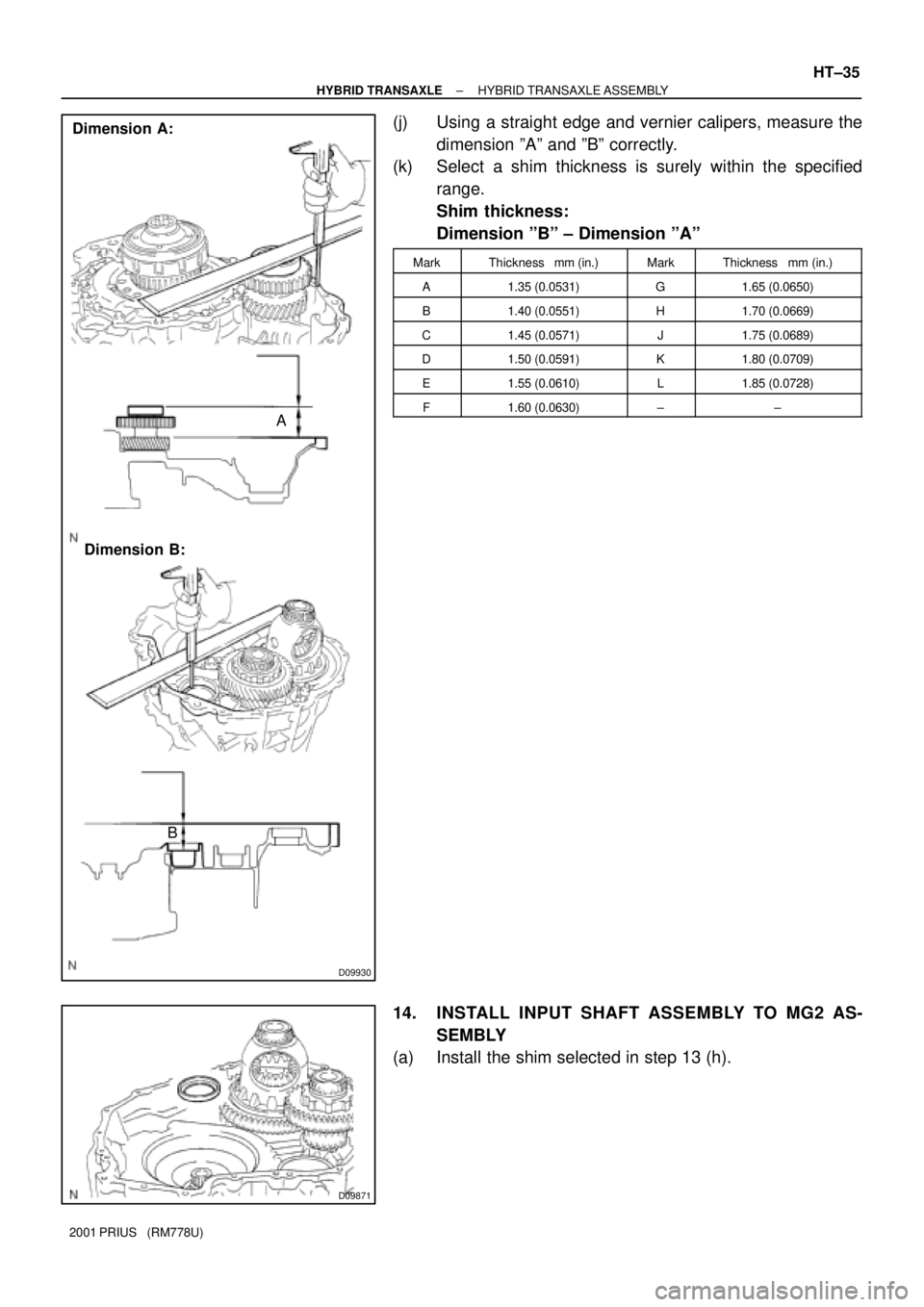 TOYOTA PRIUS 2001 Service Repair Manual D09930
Dimension A:
A
Dimension B:
B
D09871
± HYBRID TRANSAXLEHYBRID TRANSAXLE ASSEMBLY
HT±35
2001 PRIUS (RM778U)
(j) Using a straight edge and vernier calipers, measure the
dimension ºAº and º TOYOTA PRIUS 2001 Service Repair Manual D09930
Dimension A:
A
Dimension B:
B
D09871
± HYBRID TRANSAXLEHYBRID TRANSAXLE ASSEMBLY
HT±35
2001 PRIUS (RM778U)
(j) Using a straight edge and vernier calipers, measure the
dimension ºAº and º