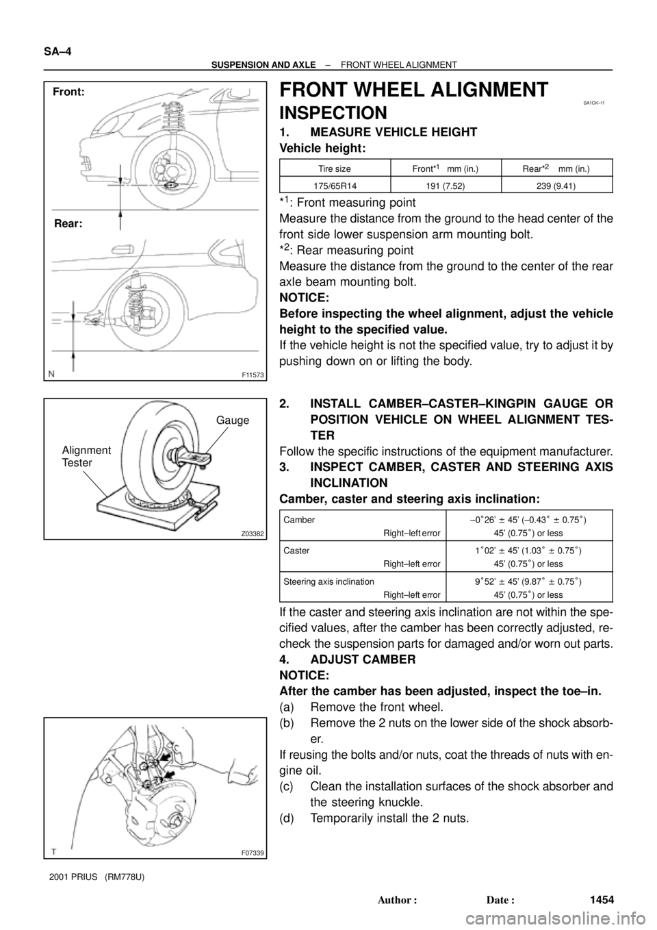 TOYOTA PRIUS 2001  Service Repair Manual F11573
Front:
Rear:SA1CK±11
Z03382
Alignment
TesterGauge
F07339
SA±4
± SUSPENSION AND AXLEFRONT WHEEL ALIGNMENT
1454 Author: Date:
2001 PRIUS   (RM778U)
FRONT WHEEL ALIGNMENT
INSPECTION
1. MEASUR