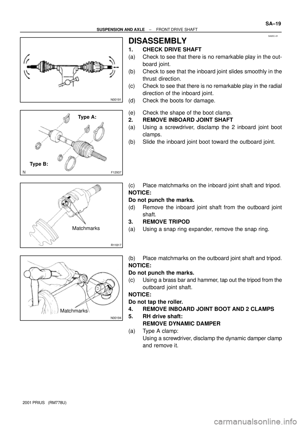 TOYOTA PRIUS 2001  Service Repair Manual SA20C±01
N00191
F12937
Type A:
Type B:
R11817
Matchmarks
N00194
Matchmarks
± SUSPENSION AND AXLEFRONT DRIVE SHAFT
SA±19
2001 PRIUS   (RM778U)
DISASSEMBLY
1. CHECK DRIVE SHAFT
(a) Check to see that 