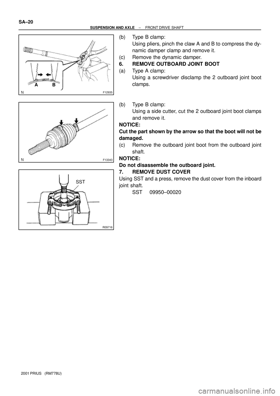 TOYOTA PRIUS 2001  Service Repair Manual F12935
AB
F13343
R09716
SST SA±20
± SUSPENSION AND AXLEFRONT DRIVE SHAFT
2001 PRIUS   (RM778U)
(b) Type B clamp:
Using pliers, pinch the claw A and B to compress the dy-
namic damper clamp and remov