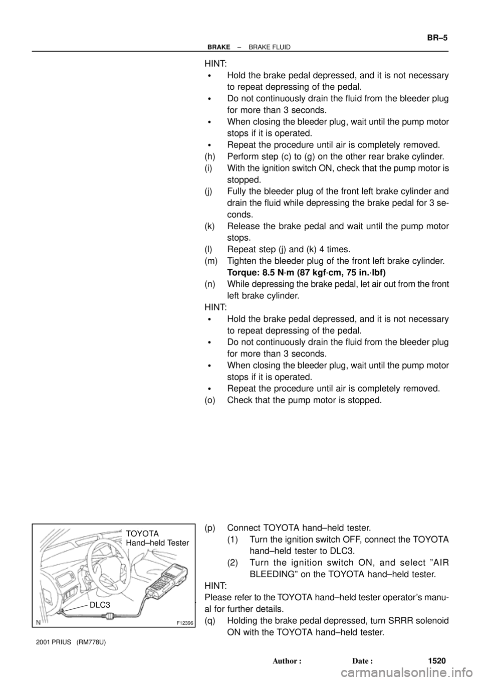 TOYOTA PRIUS 2001  Service Repair Manual F12396
T
TOYOTA
Hand±held Tester
DLC3
± BRAKEBRAKE FLUID
BR±5
1520 Author: Date:
2001 PRIUS   (RM778U)
HINT:
Hold the brake pedal depressed, and it is not necessary
to repeat depressing of the p