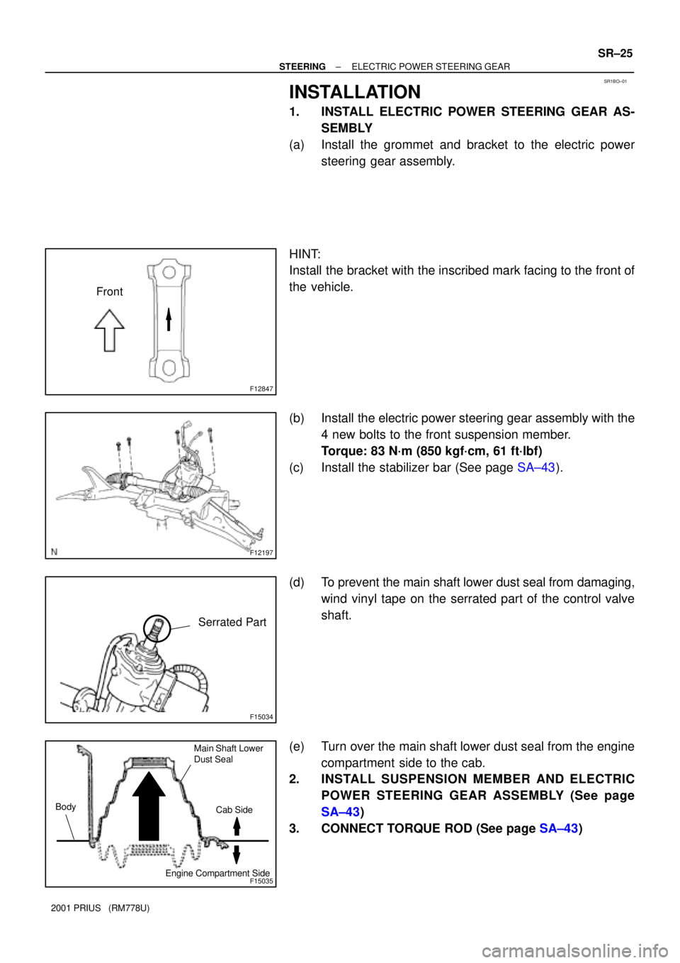 TOYOTA PRIUS 2001  Service Repair Manual SR1BO±01
F12847
Front
F12197
F15034
Serrated Part
F15035
Main Shaft Lower 
Dust Seal
Body
Engine Compartment SideCab Side
± STEERINGELECTRIC POWER STEERING GEAR
SR±25
2001 PRIUS   (RM778U)
INSTALLA
