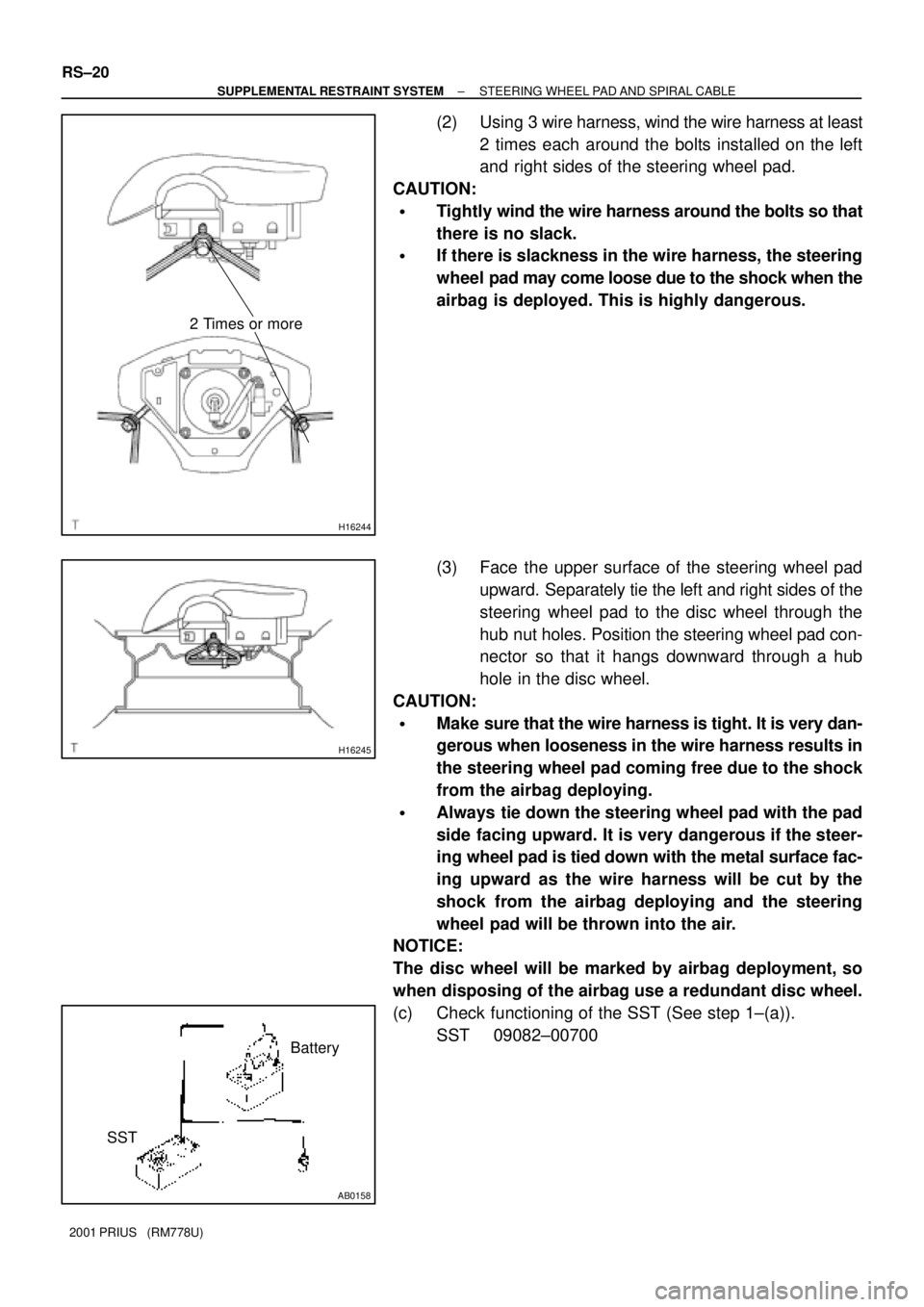TOYOTA PRIUS 2001  Service Repair Manual H16244
2 Times or more
H16245
AB0158
SSTBattery RS±20
± SUPPLEMENTAL RESTRAINT SYSTEMSTEERING WHEEL PAD AND SPIRAL CABLE
2001 PRIUS   (RM778U)
(2) Using 3 wire harness, wind the wire harness at leas