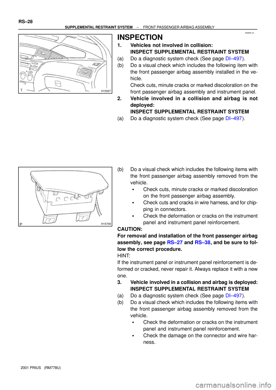 TOYOTA PRIUS 2001  Service Repair Manual RS0R5±01
H15507
H15709
RS±28
± SUPPLEMENTAL RESTRAINT SYSTEMFRONT PASSENGER AIRBAG ASSEMBLY
2001 PRIUS   (RM778U)
INSPECTION
1. Vehicles  not involved in collision: 
INSPECT SUPPLEMENTAL RESTRAINT 