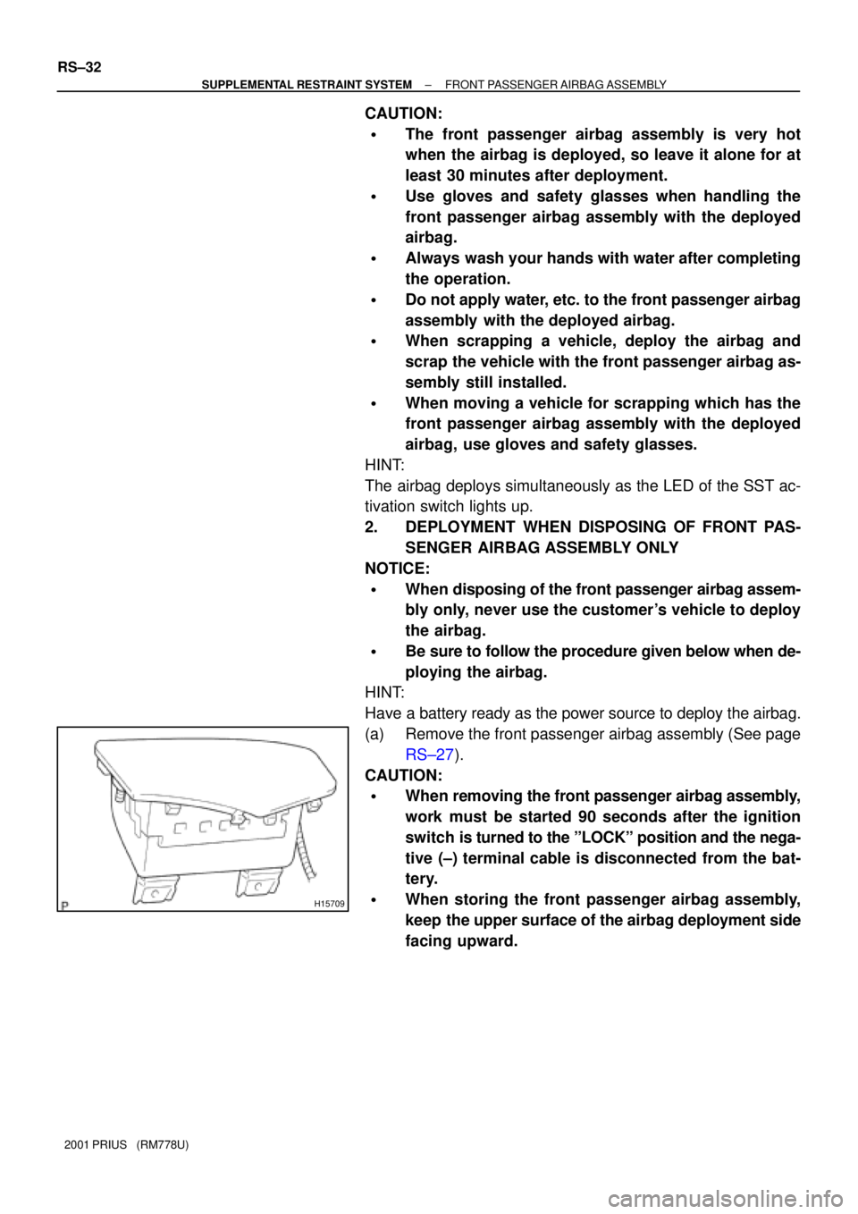 TOYOTA PRIUS 2001  Service Repair Manual H15709
RS±32
± SUPPLEMENTAL RESTRAINT SYSTEMFRONT PASSENGER AIRBAG ASSEMBLY
2001 PRIUS   (RM778U)
CAUTION:
The front passenger airbag assembly is very hot
when the airbag is deployed, so leave it a