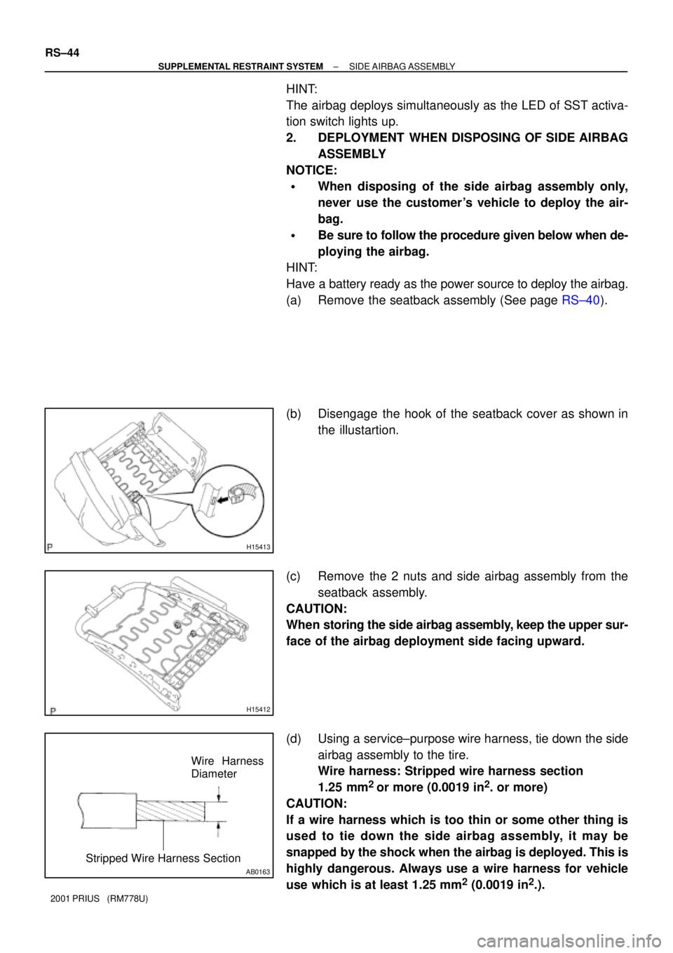 TOYOTA PRIUS 2001  Service Repair Manual H15413
H15412
AB0163
Wire Harness
Diameter
Stripped Wire Harness Section
RS±44
± SUPPLEMENTAL RESTRAINT SYSTEMSIDE AIRBAG ASSEMBLY
2001 PRIUS   (RM778U)
HINT:
The airbag deploys simultaneously as th