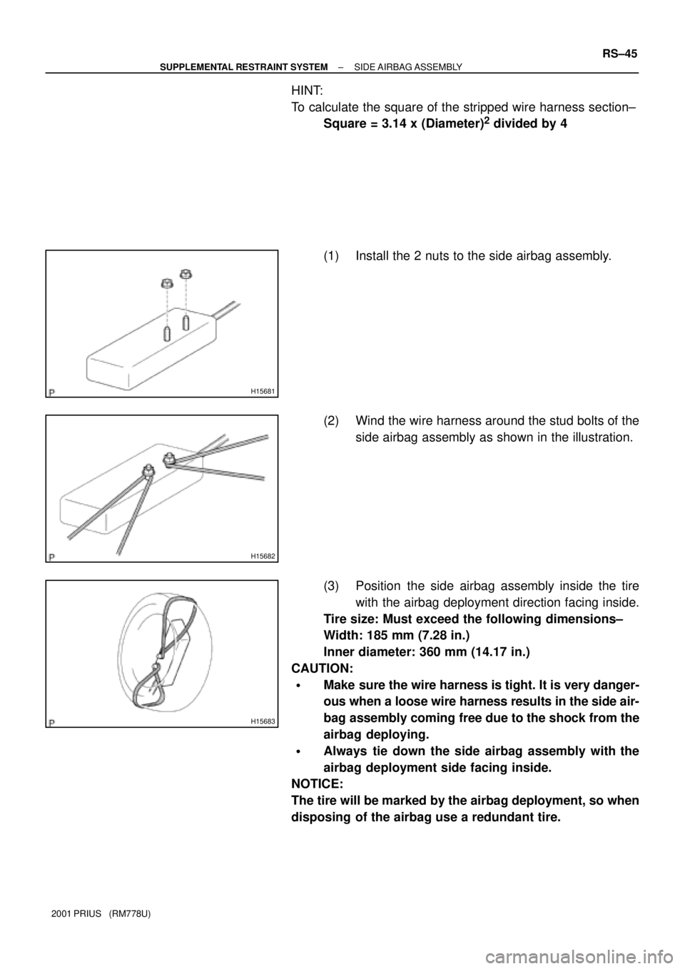 TOYOTA PRIUS 2001  Service Repair Manual H15681
H15682
H15683
± SUPPLEMENTAL RESTRAINT SYSTEMSIDE AIRBAG ASSEMBLY
RS±45
2001 PRIUS   (RM778U)
HINT:
To calculate the square of the stripped wire harness section±
Square = 3.14 x (Diameter)
2