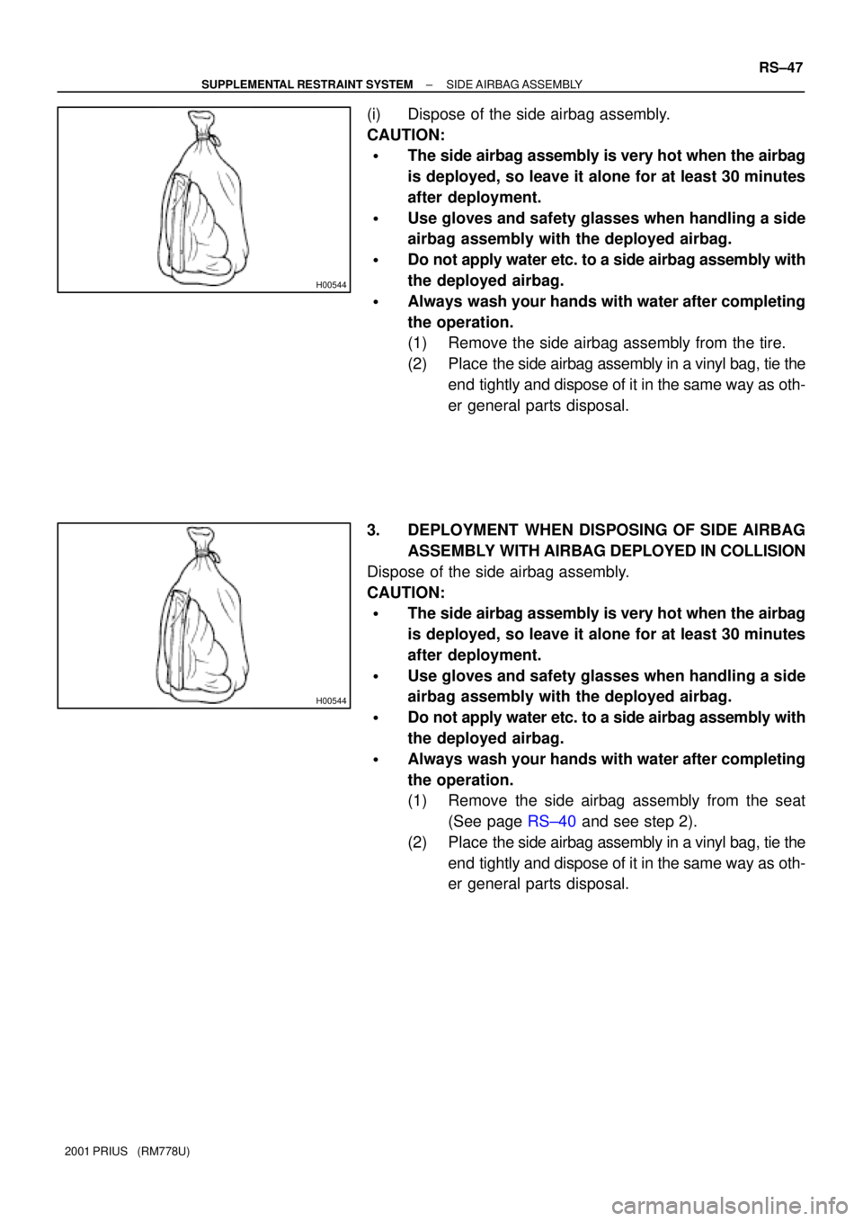 TOYOTA PRIUS 2001  Service Repair Manual H00544
H00544
± SUPPLEMENTAL RESTRAINT SYSTEMSIDE AIRBAG ASSEMBLY
RS±47
2001 PRIUS   (RM778U)
(i) Dispose of the side airbag assembly.
CAUTION:
The side airbag assembly is very hot when the airbag

