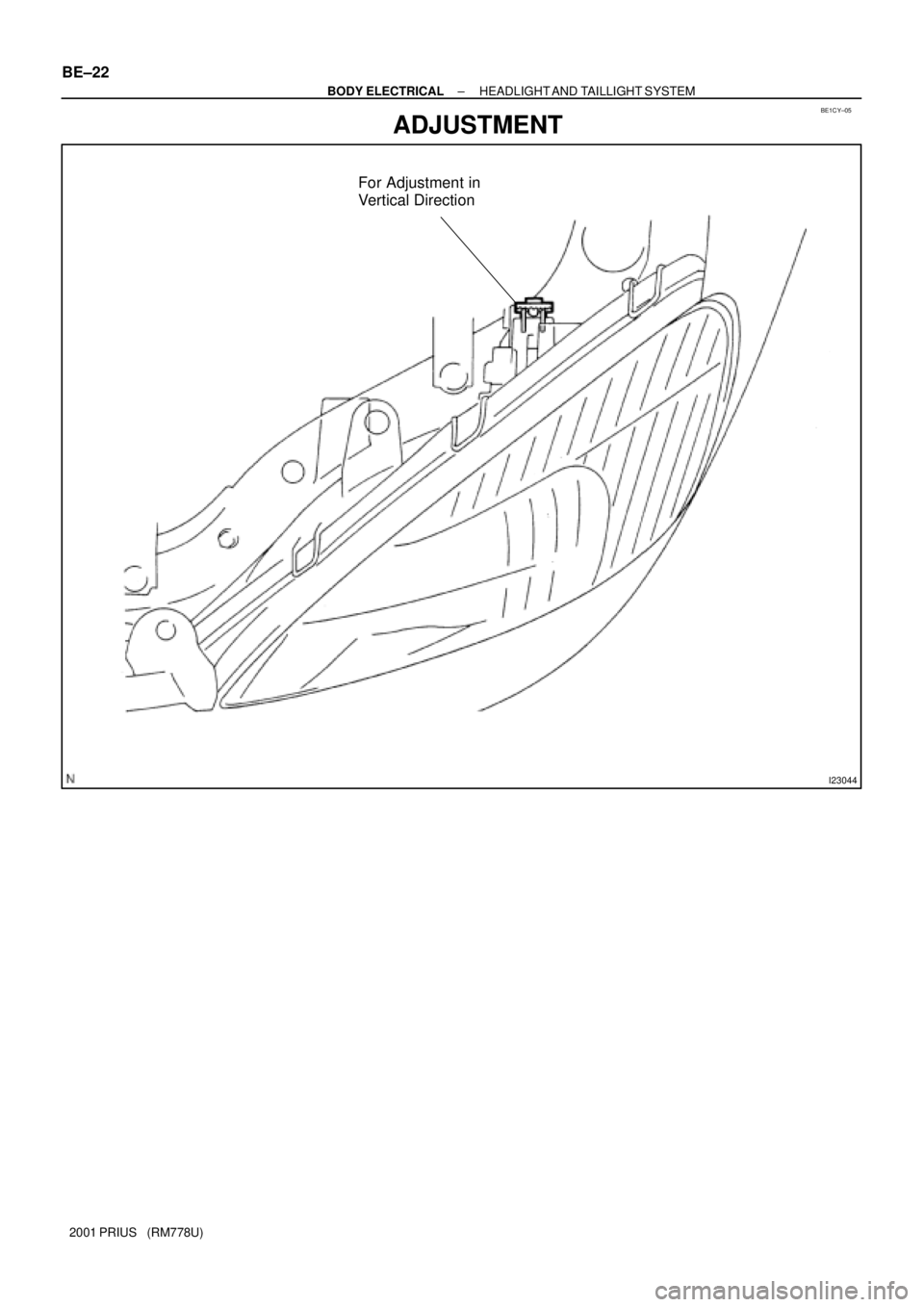 TOYOTA PRIUS 2001  Service Repair Manual BE1CY±05
I23044
For Adjustment in
Vertical Direction
BE±22
± BODY ELECTRICALHEADLIGHT AND TAILLIGHT  SYSTEM
2001 PRIUS   (RM778U)
ADJUSTMENT 