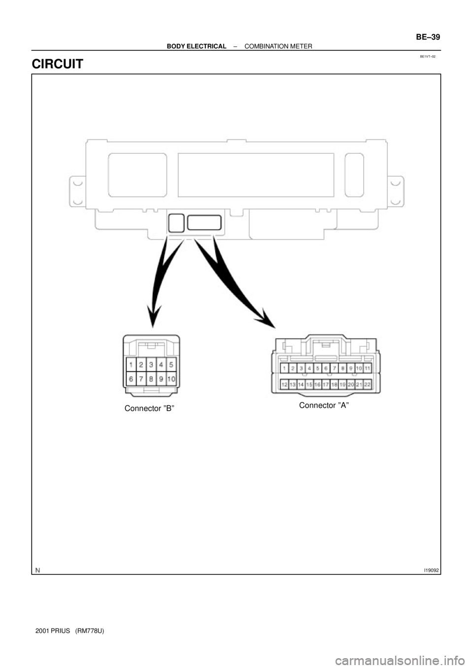 TOYOTA PRIUS 2001  Service Repair Manual BE1VT±02
I19092
Connector ºBºConnector ºAº
± BODY ELECTRICALCOMBINATION METER
BE±39
2001 PRIUS   (RM778U)
CIRCUIT 