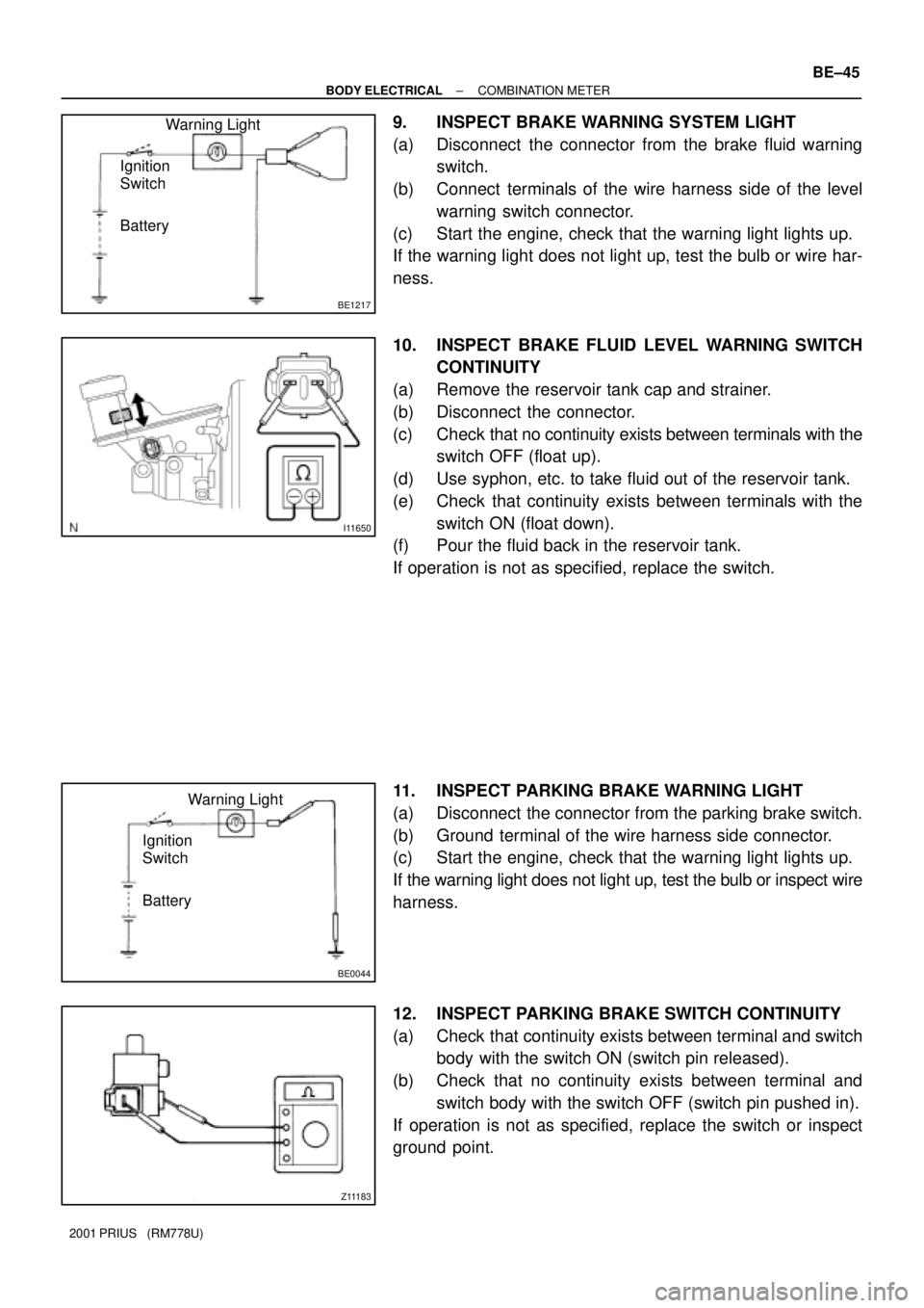 TOYOTA PRIUS 2001  Service Repair Manual BE1217
BatteryWarning Light
Ignition
Switch
I11650
BE0044
BatteryWarning Light
Ignition
Switch
Z11183
± BODY ELECTRICALCOMBINATION METER
BE±45
2001 PRIUS   (RM778U)
9. INSPECT BRAKE WARNING SYSTEM L