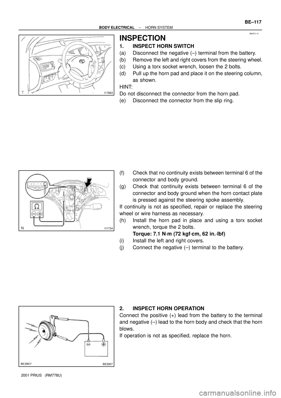 TOYOTA PRIUS 2001  Service Repair Manual BE0FZ±14
I17863
I11734
BE3907
± BODY ELECTRICALHORN SYSTEM
BE±117
2001 PRIUS   (RM778U)
INSPECTION
1. INSPECT HORN SWITCH
(a) Disconnect the negative (±) terminal from the battery.
(b) Remove the 