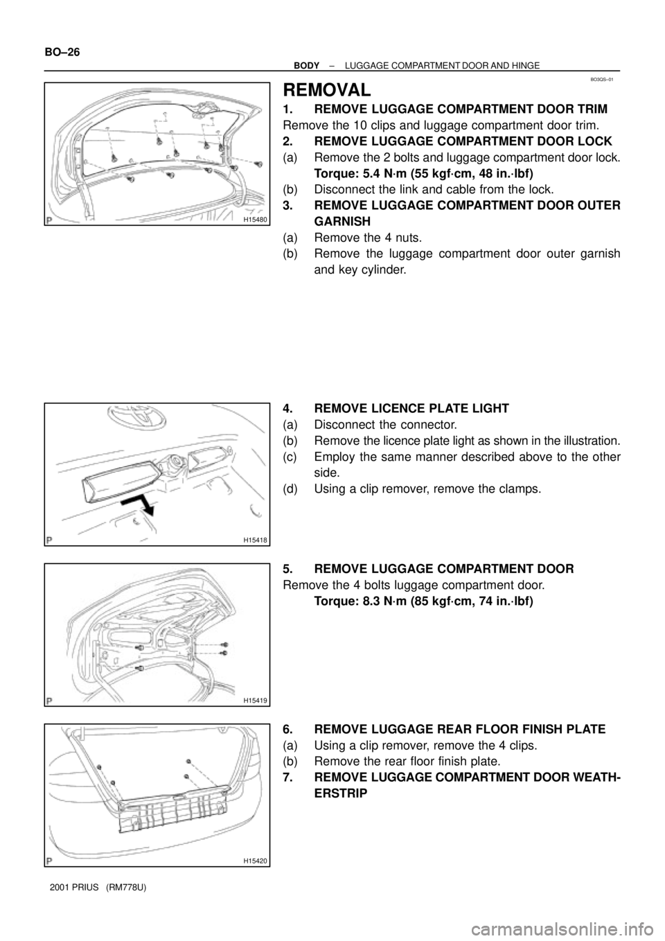 TOYOTA PRIUS 2001 Service Repair Manual BO3QS±01
H15480
H15418
H15419
H15420
BO±26
± BODYLUGGAGE COMPARTMENT DOOR AND HINGE
2001 PRIUS (RM778U)
REMOVAL
1. REMOVE LUGGAGE COMPARTMENT DOOR TRIM
Remove the 10 clips and luggage compartment TOYOTA PRIUS 2001 Service Repair Manual BO3QS±01
H15480
H15418
H15419
H15420
BO±26
± BODYLUGGAGE COMPARTMENT DOOR AND HINGE
2001 PRIUS (RM778U)
REMOVAL
1. REMOVE LUGGAGE COMPARTMENT DOOR TRIM
Remove the 10 clips and luggage compartment
