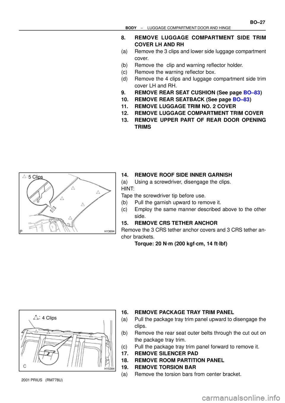TOYOTA PRIUS 2001 Service Repair Manual H13694
5 Clips
H15384
4 Clips
± BODYLUGGAGE COMPARTMENT DOOR AND HINGE
BO±27
2001 PRIUS (RM778U)
8. REMOVE LUGGAGE COMPARTMENT SIDE TRIM
COVER LH AND RH
(a) Remove the 3 clips and lower side lugga TOYOTA PRIUS 2001 Service Repair Manual H13694
5 Clips
H15384
4 Clips
± BODYLUGGAGE COMPARTMENT DOOR AND HINGE
BO±27
2001 PRIUS (RM778U)
8. REMOVE LUGGAGE COMPARTMENT SIDE TRIM
COVER LH AND RH
(a) Remove the 3 clips and lower side lugga