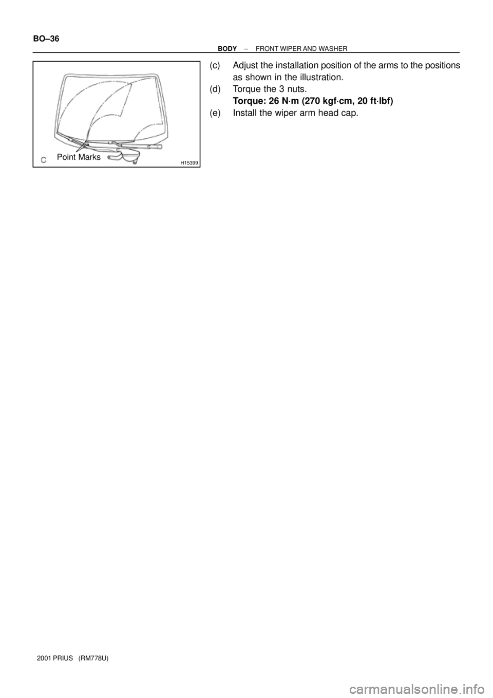 TOYOTA PRIUS 2001 Service Repair Manual H15399Point Marks
BO±36
± BODYFRONT WIPER AND WASHER
2001 PRIUS (RM778U)
(c) Adjust the installation position of the arms to the positions
as shown in the illustration.
(d) Torque the 3 nuts.
Torq TOYOTA PRIUS 2001 Service Repair Manual H15399Point Marks
BO±36
± BODYFRONT WIPER AND WASHER
2001 PRIUS (RM778U)
(c) Adjust the installation position of the arms to the positions
as shown in the illustration.
(d) Torque the 3 nuts.
Torq
