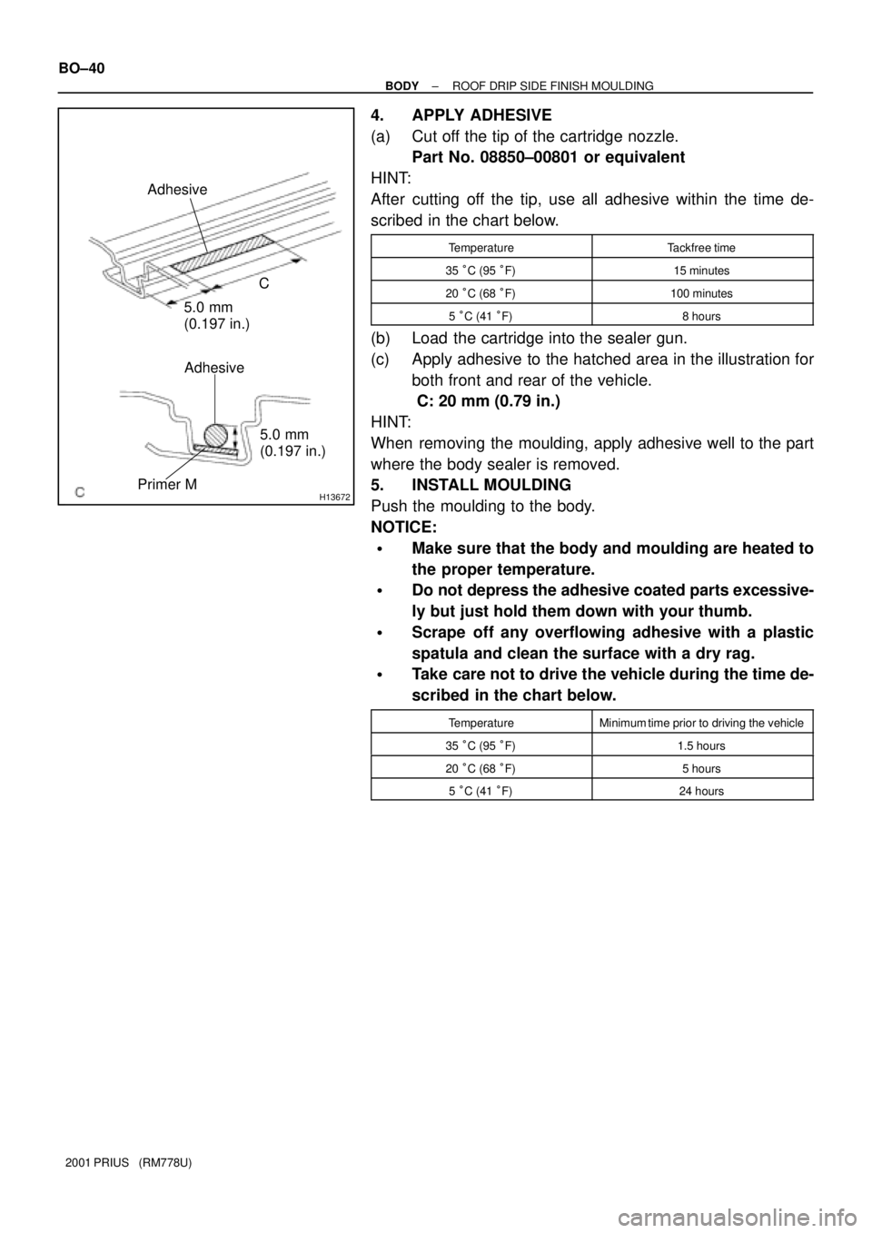TOYOTA PRIUS 2001 Service Repair Manual H13672
Adhesive
Adhesive
Primer M5.0 mm
(0.197 in.)
5.0 mm
(0.197 in.)
C
BO±40
± BODYROOF DRIP SIDE FINISH MOULDING
2001 PRIUS (RM778U)
4. APPLY ADHESIVE
(a) Cut off the tip of the cartridge nozzl TOYOTA PRIUS 2001 Service Repair Manual H13672
Adhesive
Adhesive
Primer M5.0 mm
(0.197 in.)
5.0 mm
(0.197 in.)
C
BO±40
± BODYROOF DRIP SIDE FINISH MOULDING
2001 PRIUS (RM778U)
4. APPLY ADHESIVE
(a) Cut off the tip of the cartridge nozzl