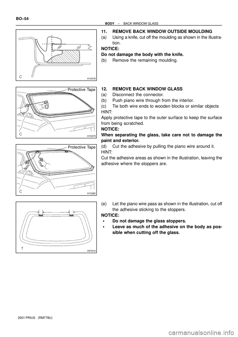 TOYOTA PRIUS 2001 Service Repair Manual H15378
H15379
Protective Tape
H15380
Protective Tape
H07610
BO±54
± BODYBACK WINDOW GLASS
2001 PRIUS (RM778U)
11. REMOVE BACK WINDOW OUTSIDE MOULDING
(a) Using a knife, cut off the moulding as sho TOYOTA PRIUS 2001 Service Repair Manual H15378
H15379
Protective Tape
H15380
Protective Tape
H07610
BO±54
± BODYBACK WINDOW GLASS
2001 PRIUS (RM778U)
11. REMOVE BACK WINDOW OUTSIDE MOULDING
(a) Using a knife, cut off the moulding as sho
