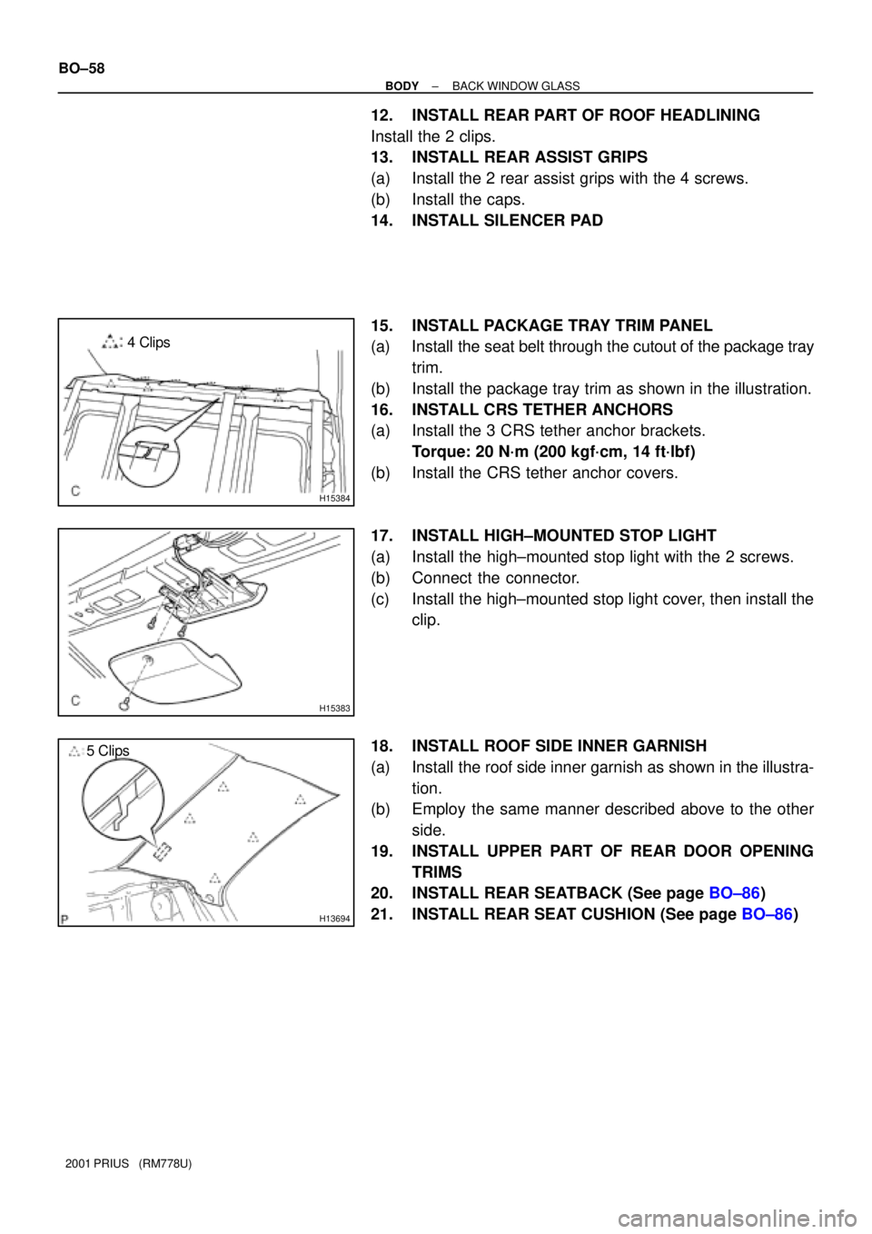 TOYOTA PRIUS 2001 Service Repair Manual H15384
4 Clips
H15383
H13694
5 Clips BO±58
± BODYBACK WINDOW GLASS
2001 PRIUS (RM778U)
12. INSTALL REAR PART OF ROOF HEADLINING
Install the 2 clips.
13. INSTALL REAR ASSIST GRIPS
(a) Install the 2 TOYOTA PRIUS 2001 Service Repair Manual H15384
4 Clips
H15383
H13694
5 Clips BO±58
± BODYBACK WINDOW GLASS
2001 PRIUS (RM778U)
12. INSTALL REAR PART OF ROOF HEADLINING
Install the 2 clips.
13. INSTALL REAR ASSIST GRIPS
(a) Install the 2