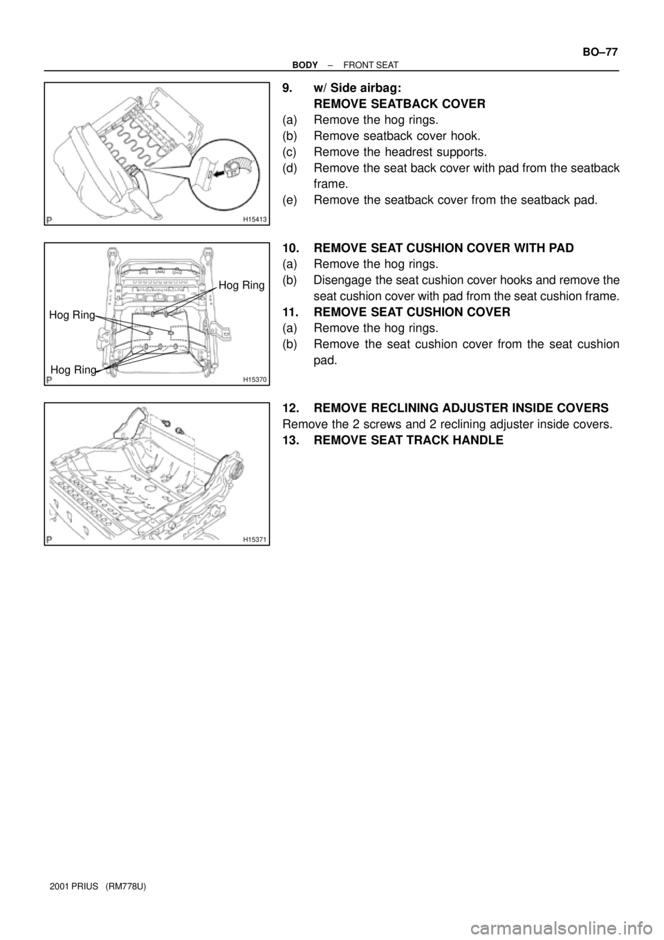 TOYOTA PRIUS 2001  Service Repair Manual H15413
H15370
Hog RingHog Ring
Hog Ring
H15371
± BODYFRONT SEAT
BO±77
2001 PRIUS   (RM778U)
9. w/ Side airbag:
REMOVE SEATBACK COVER
(a) Remove the hog rings.
(b) Remove seatback cover hook.
(c) Rem