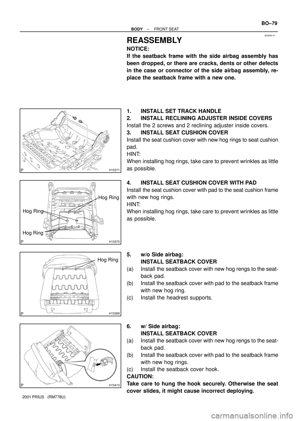 TOYOTA PRIUS 2001  Service Repair Manual BO3SW±01
H15371
H15370
Hog Ring
Hog Ring
Hog Ring
H15369
Hog Ring
H15413
± BODYFRONT SEAT
BO±79
2001 PRIUS   (RM778U)
REASSEMBLY
NOTICE:
If the seatback frame with the side airbag assembly has
been