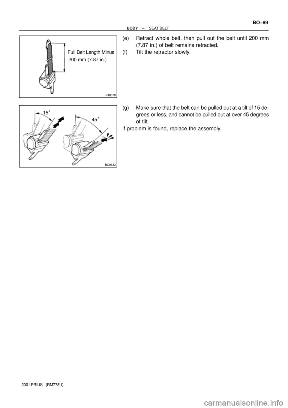 TOYOTA PRIUS 2001  Service Repair Manual N10070
Full Belt Length Minus
200 mm (7.87 in.)
BO0633
15°
45°
± BODYSEAT BELT
BO±89
2001 PRIUS   (RM778U)
(e) Retract whole belt, then pull out the belt until 200 mm
(7.87 in.) of belt remains re