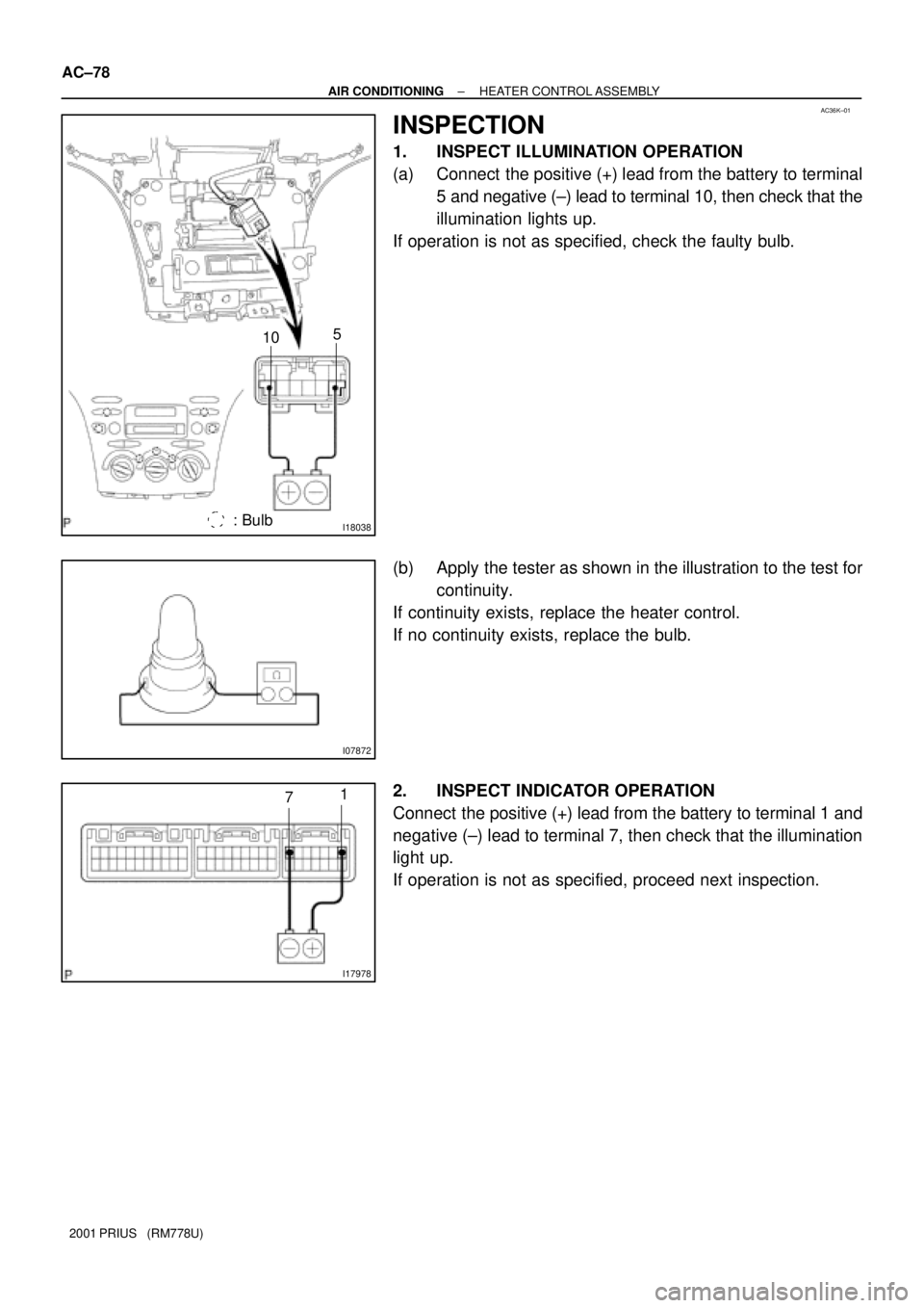 TOYOTA PRIUS 2001 Service Repair Manual AC36K±01
I18038 : Bulb
5
10
I07872
I17978
1
7
AC±78
± AIR CONDITIONINGHEATER CONTROL ASSEMBLY
2001 PRIUS (RM778U)
INSPECTION
1. INSPECT ILLUMINATION OPERATION
(a) Connect the positive (+) le TOYOTA PRIUS 2001 Service Repair Manual AC36K±01
I18038 : Bulb
5
10
I07872
I17978
1
7
AC±78
± AIR CONDITIONINGHEATER CONTROL ASSEMBLY
2001 PRIUS (RM778U)
INSPECTION
1. INSPECT ILLUMINATION OPERATION
(a) Connect the positive (+) le