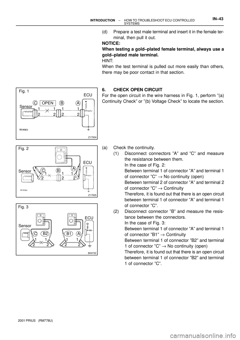 TOYOTA PRIUS 2001  Service Repair Manual Z17004
Fig. 1
OPENECU
2 Sensor
22 21 111A B C
Z17005
Fig. 2
ECU
Sensor
21A
B C
1
1
22
B04722
Fig. 3
ECU
Sensor
21A B1 C
1
1
221
2 B2
± INTRODUCTIONHOW TO TROUBLESHOOT ECU CONTROLLED 
SYSTEMSIN±43
20