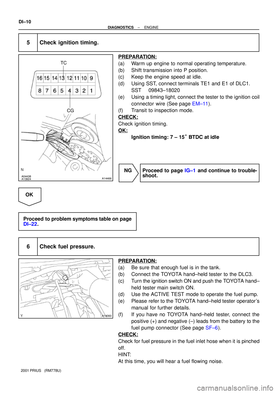 TOYOTA PRIUS 2001  Service Repair Manual A04438A13924A14466
TC
CG
A14060
DI±10
± DIAGNOSTICSENGINE
2001 PRIUS   (RM778U)
5 Check ignition timing.
PREPARATION:
(a) Warm up engine to normal operating temperature.
(b) Shift transmission into 