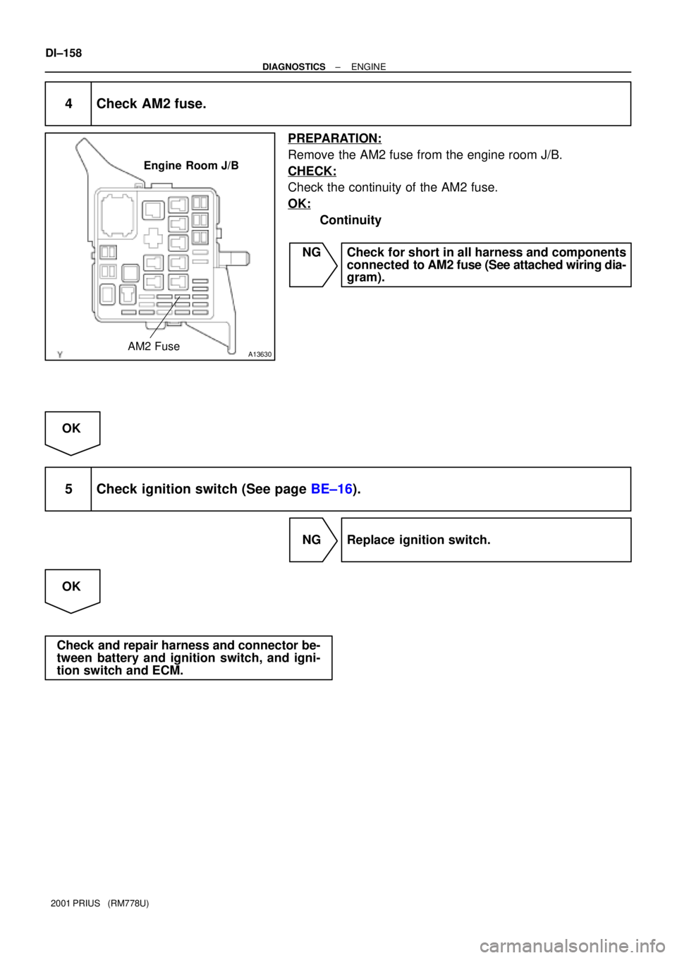 TOYOTA PRIUS 2001 Service Repair Manual A13630
Engine Room J/B
AM2 Fuse
DI±158
± DIAGNOSTICSENGINE
2001 PRIUS (RM778U)
4 Check AM2 fuse.
PREPARATION:
Remove the AM2 fuse from the engine room J/B.
CHECK:
Check the continuity of the AM2 TOYOTA PRIUS 2001 Service Repair Manual A13630
Engine Room J/B
AM2 Fuse
DI±158
± DIAGNOSTICSENGINE
2001 PRIUS (RM778U)
4 Check AM2 fuse.
PREPARATION:
Remove the AM2 fuse from the engine room J/B.
CHECK:
Check the continuity of the AM2