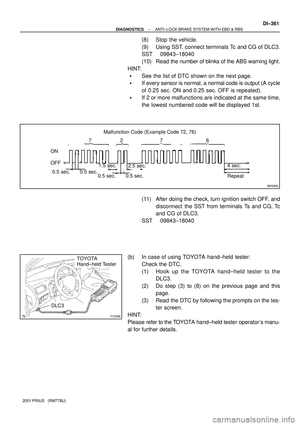 TOYOTA PRIUS 2001  Service Repair Manual BR3893
Malfunction Code (Example Code 72, 76)
72 67
ON
OFF
0.5 sec. 0.5 sec. 0.5 sec. 0.5 sec.1.5 sec.
2.5 sec.4 sec.
Repeat
F12396
TOYOTA
Hand±held Tester
DLC3
± DIAGNOSTICSANTI±LOCK BRAKE SYSTEM 
