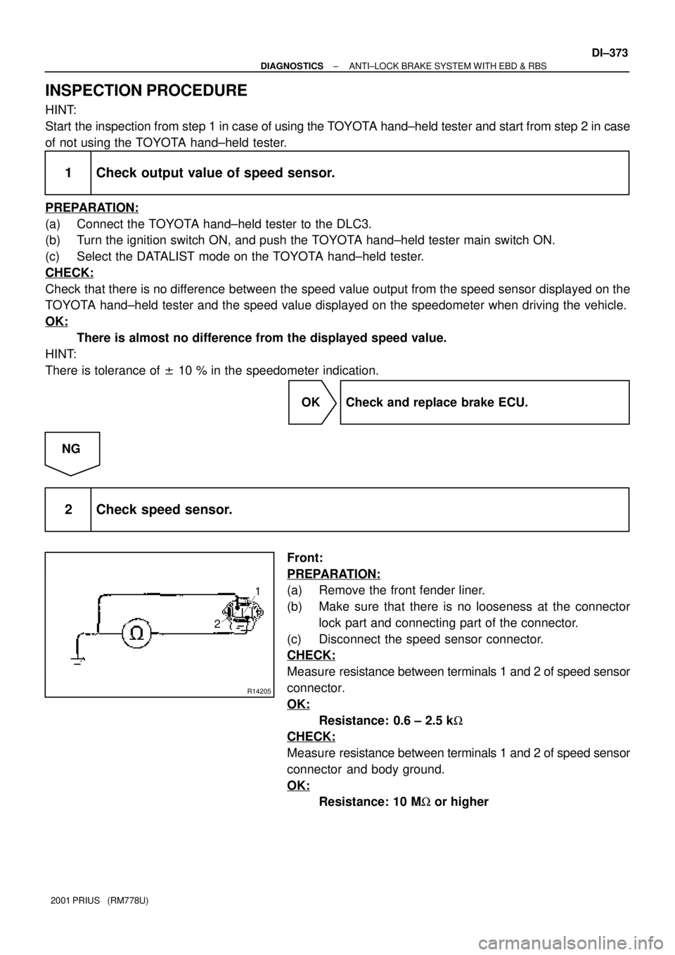 TOYOTA PRIUS 2001 Service Repair Manual R14205
1
2
± DIAGNOSTICSANTI±LOCK BRAKE SYSTEM WITH EBD & RBS
DI±373
2001 PRIUS (RM778U)
INSPECTION PROCEDURE
HINT:
Start the inspection from step 1 in case of using the TOYOTA hand±held tester TOYOTA PRIUS 2001 Service Repair Manual R14205
1
2
± DIAGNOSTICSANTI±LOCK BRAKE SYSTEM WITH EBD & RBS
DI±373
2001 PRIUS (RM778U)
INSPECTION PROCEDURE
HINT:
Start the inspection from step 1 in case of using the TOYOTA hand±held tester