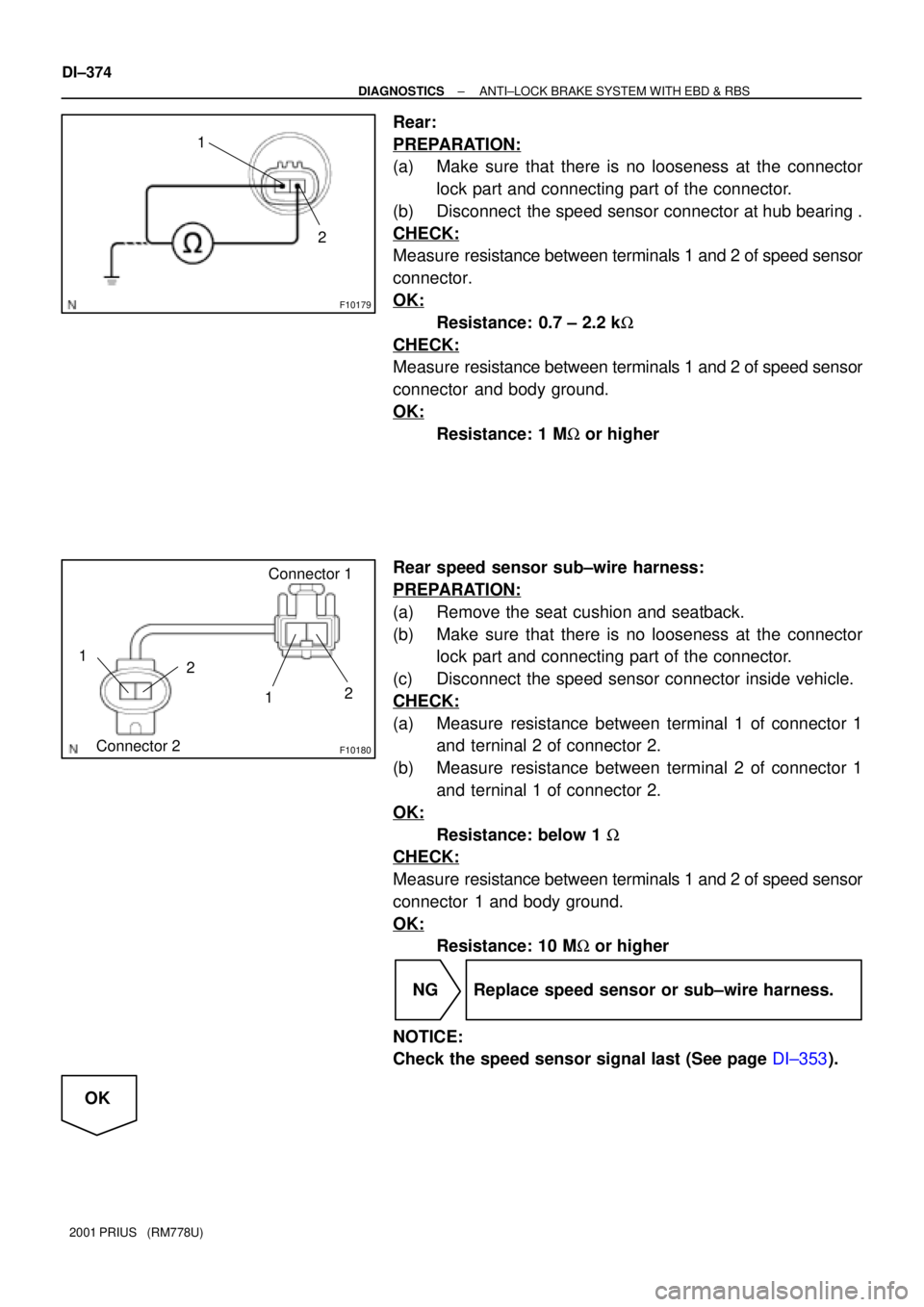 TOYOTA PRIUS 2001 Service Repair Manual F10179
1
2
F10180
Connector 1
12
Connector 2
1
2
DI±374
± DIAGNOSTICSANTI±LOCK BRAKE SYSTEM WITH EBD & RBS
2001 PRIUS (RM778U)
Rear:
PREPARATION:
(a) Make sure that there is no looseness at the c TOYOTA PRIUS 2001 Service Repair Manual F10179
1
2
F10180
Connector 1
12
Connector 2
1
2
DI±374
± DIAGNOSTICSANTI±LOCK BRAKE SYSTEM WITH EBD & RBS
2001 PRIUS (RM778U)
Rear:
PREPARATION:
(a) Make sure that there is no looseness at the c