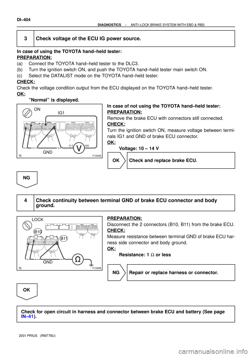 TOYOTA PRIUS 2001 Service Repair Manual F12405
ON
IG1
GND
F12406
LOCK
GNDB11
B10
DI±404
± DIAGNOSTICSANTI±LOCK BRAKE SYSTEM WITH EBD & RBS
2001 PRIUS (RM778U)
3 Check voltage of the ECU IG power source.
In case of using the TOYOTA hand TOYOTA PRIUS 2001 Service Repair Manual F12405
ON
IG1
GND
F12406
LOCK
GNDB11
B10
DI±404
± DIAGNOSTICSANTI±LOCK BRAKE SYSTEM WITH EBD & RBS
2001 PRIUS (RM778U)
3 Check voltage of the ECU IG power source.
In case of using the TOYOTA hand
