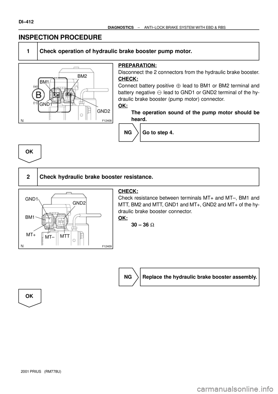 TOYOTA PRIUS 2001  Service Repair Manual F12408
BM2
BM1
GND2 GND1
F12409
BM1
MTT MT+
MT± GND1
GND2
DI±412
± DIAGNOSTICSANTI±LOCK BRAKE SYSTEM WITH EBD & RBS
2001 PRIUS   (RM778U)
INSPECTION PROCEDURE
1 Check operation of hydraulic brake 