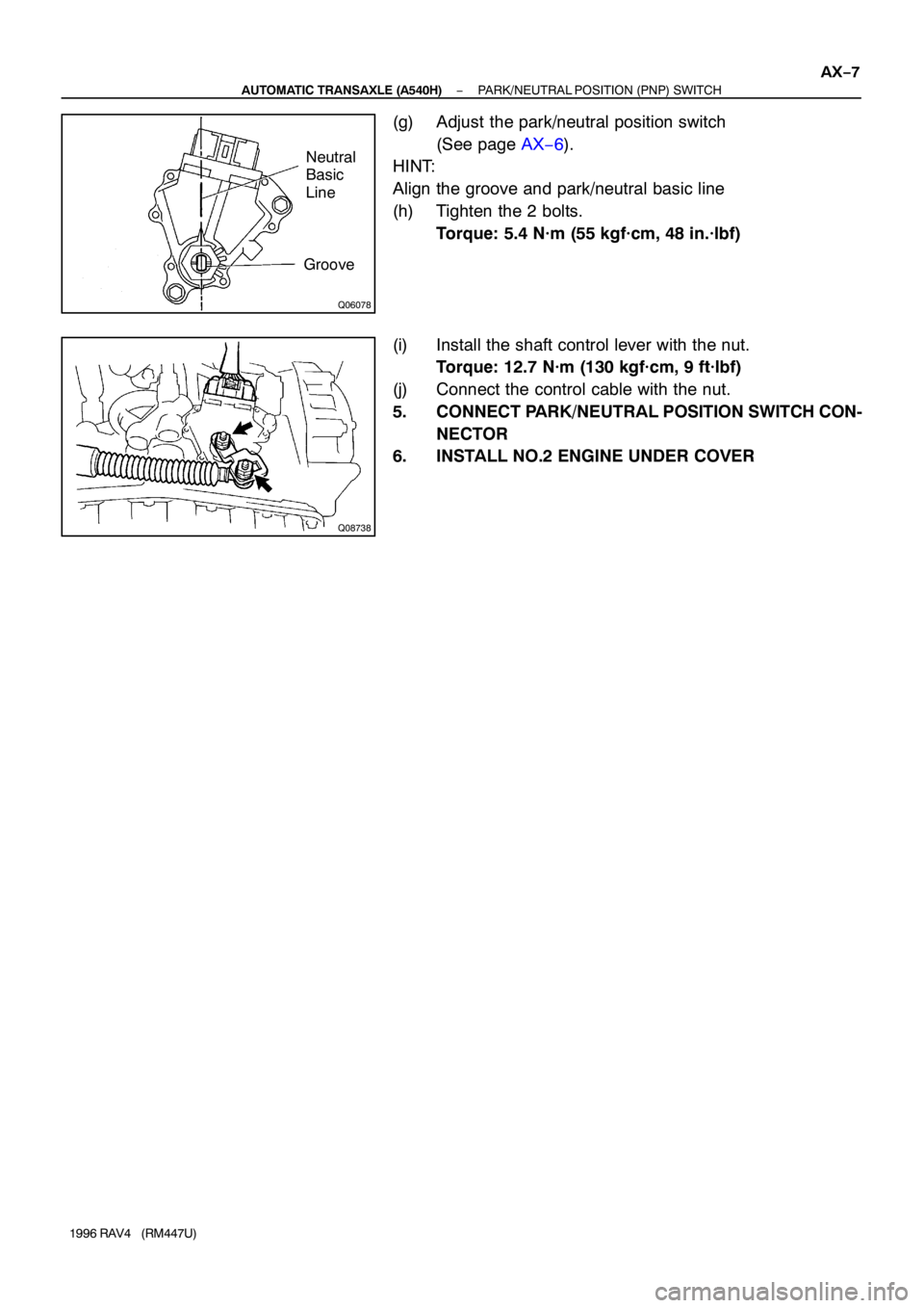 TOYOTA RAV4 1996  Service Owners Manual Q06078
Neutral 
Basic 
Line
Groove
Q08738
− AUTOMATIC TRANSAXLE (A540H)PARK/NEUTRAL POSITION (PNP) SWITCH
AX−7
1996 RAV4   (RM447U)
(g) Adjust the park/neutral position switch 
(See page AX−6).
