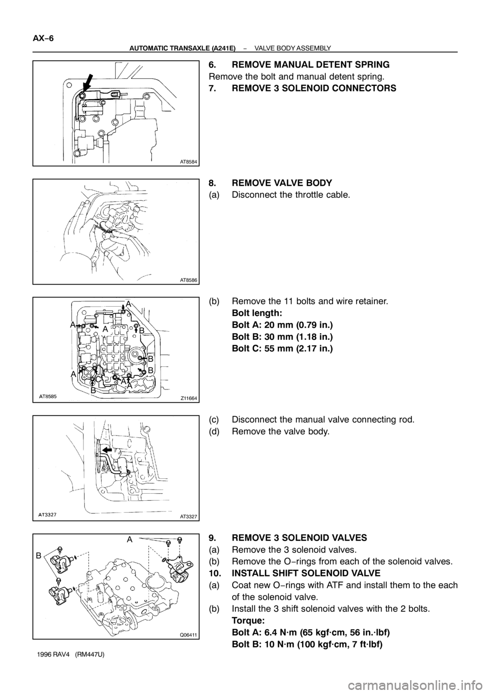TOYOTA RAV4 1996  Service Repair Manual AT8584
AT8586
Z11664
B A
B
B A
B A
A A CA
AT3327
Q06411
BA AX−6
− AUTOMATIC TRANSAXLE (A241E)VALVE BODY ASSEMBLY
1996 RAV4   (RM447U)
6. REMOVE MANUAL DETENT SPRING
Remove the bolt and manual dete