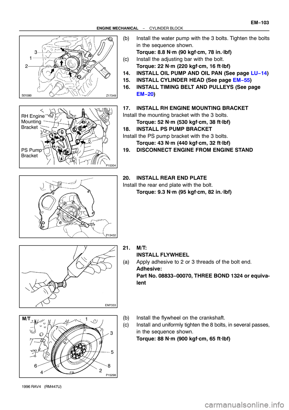 TOYOTA RAV4 1996  Service Repair Manual Z17349
3
1
2
P15304
RH Engine
Mounting
Bracket
PS Pump
Bracket
P13432
EM7333
P15298
3
1
2 M/T
5
8 7
6
4
− ENGINE MECHANICALCYLINDER BLOCK
EM−103
1996 RAV4   (RM447U)
(b) Install the water pump wit