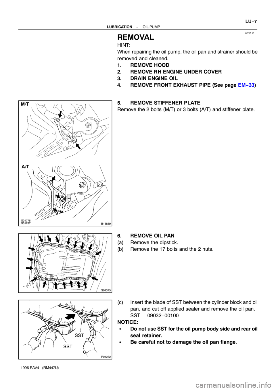 TOYOTA RAV4 1996  Service Repair Manual LU0O4−01
S01775S01237B13839
M/T
A/T
S01375
P04282
SST
SST
− LUBRICATIONOIL PUMP
LU−7
1996 RAV4   (RM447U)
REMOVAL
HINT:
When repairing the oil pump, the oil pan and strainer should be
removed an