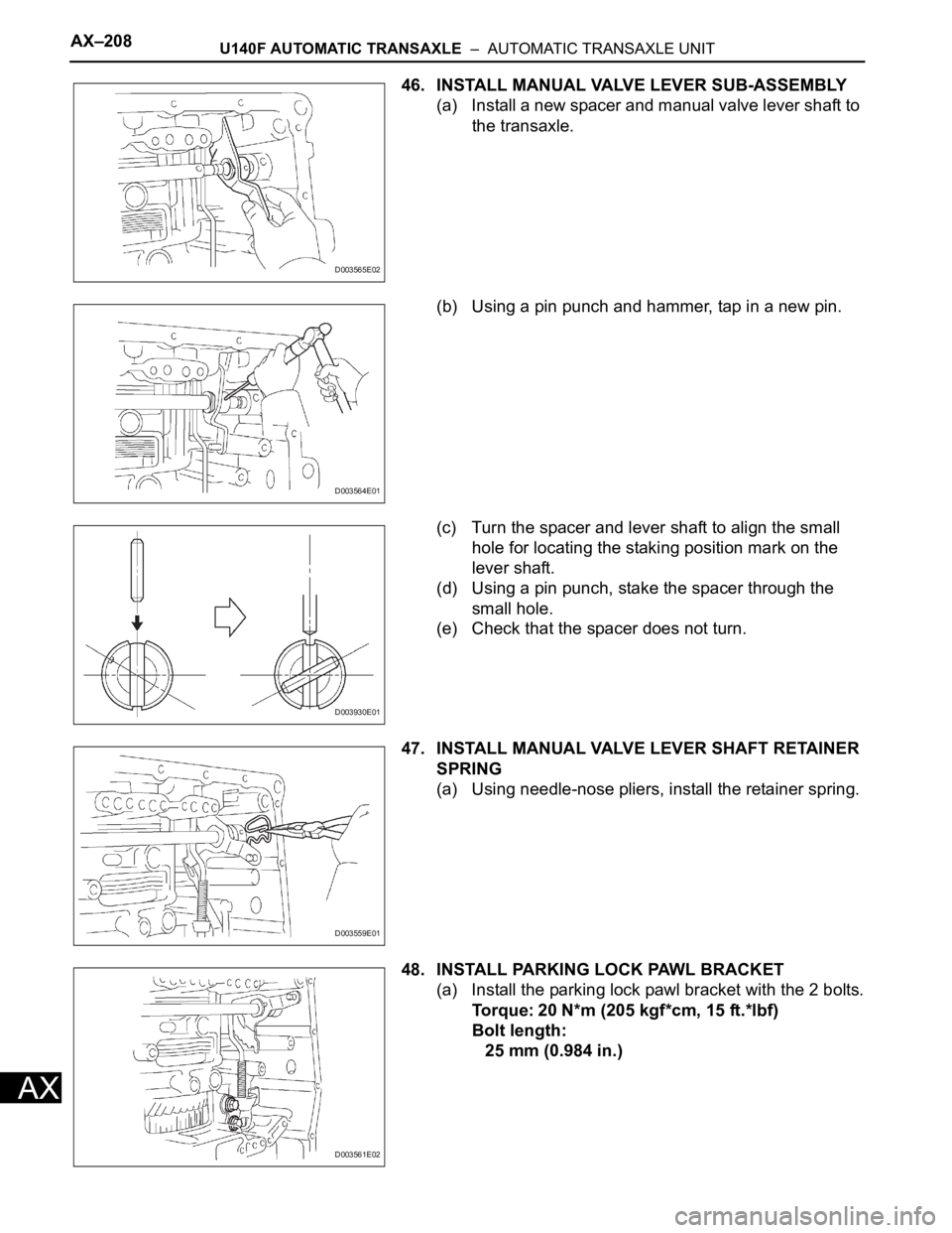 TOYOTA RAV4 2006 Service Repair Manual AX–208U140F AUTOMATIC TRANSAXLE – AUTOMATIC TRANSAXLE UNIT
AX
46. INSTALL MANUAL VALVE LEVER SUB-ASSEMBLY
(a) Install a new spacer and manual valve lever shaft to
the transaxle.
(b) Using a pin TOYOTA RAV4 2006 Service Repair Manual AX–208U140F AUTOMATIC TRANSAXLE – AUTOMATIC TRANSAXLE UNIT
AX
46. INSTALL MANUAL VALVE LEVER SUB-ASSEMBLY
(a) Install a new spacer and manual valve lever shaft to
the transaxle.
(b) Using a pin