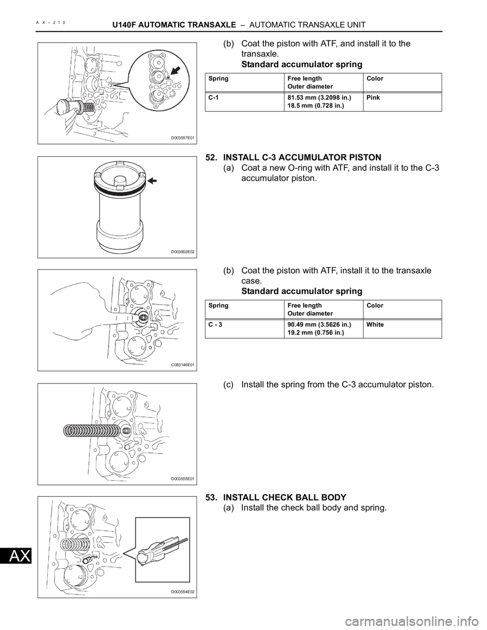 TOYOTA RAV4 2006 Service Repair Manual A X –210U140F AUTOMATIC TRANSAXLE – AUTOMATIC TRANSAXLE UNIT
AX
(b) Coat the piston with ATF, and install it to the
transaxle.
Standard accumulator spring
52. INSTALL C-3 ACCUMULATOR PISTON
(a) TOYOTA RAV4 2006 Service Repair Manual A X –210U140F AUTOMATIC TRANSAXLE – AUTOMATIC TRANSAXLE UNIT
AX
(b) Coat the piston with ATF, and install it to the
transaxle.
Standard accumulator spring
52. INSTALL C-3 ACCUMULATOR PISTON
(a)