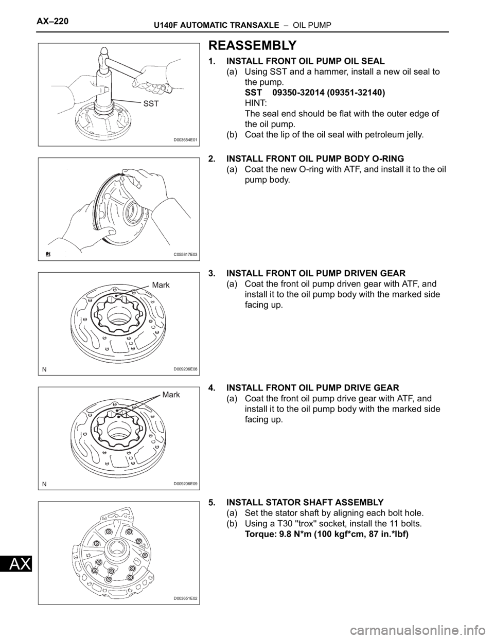 TOYOTA RAV4 2006 Service Repair Manual AX–220U140F AUTOMATIC TRANSAXLE – OIL PUMP
AX
REASSEMBLY
1. INSTALL FRONT OIL PUMP OIL SEAL
(a) Using SST and a hammer, install a new oil seal to
the pump.
SST 09350-32014 (09351-32140)
HINT:
T TOYOTA RAV4 2006 Service Repair Manual AX–220U140F AUTOMATIC TRANSAXLE – OIL PUMP
AX
REASSEMBLY
1. INSTALL FRONT OIL PUMP OIL SEAL
(a) Using SST and a hammer, install a new oil seal to
the pump.
SST 09350-32014 (09351-32140)
HINT:
T
