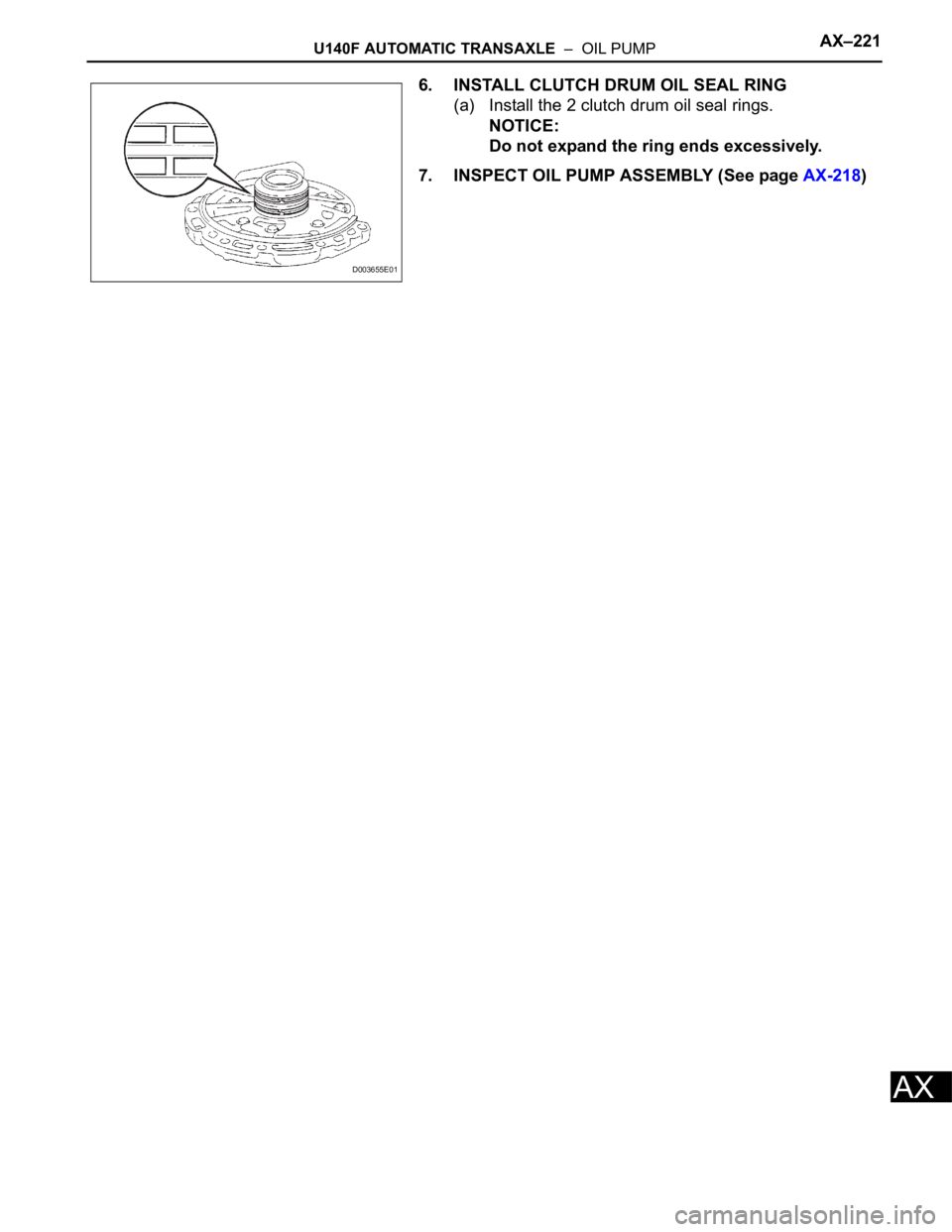 TOYOTA RAV4 2006 Service Repair Manual U140F AUTOMATIC TRANSAXLE – OIL PUMPAX–221
AX
6. INSTALL CLUTCH DRUM OIL SEAL RING
(a) Install the 2 clutch drum oil seal rings.
NOTICE:
Do not expand the ring ends excessively.
7. INSPECT OIL P TOYOTA RAV4 2006 Service Repair Manual U140F AUTOMATIC TRANSAXLE – OIL PUMPAX–221
AX
6. INSTALL CLUTCH DRUM OIL SEAL RING
(a) Install the 2 clutch drum oil seal rings.
NOTICE:
Do not expand the ring ends excessively.
7. INSPECT OIL P