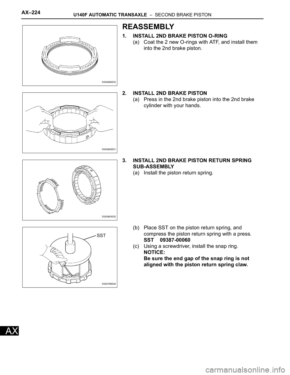 TOYOTA RAV4 2006 Service Repair Manual AX–224U140F AUTOMATIC TRANSAXLE – SECOND BRAKE PISTON
AX
REASSEMBLY
1. INSTALL 2ND BRAKE PISTON O-RING
(a) Coat the 2 new O-rings with ATF, and install them
into the 2nd brake piston.
2. INSTAL TOYOTA RAV4 2006 Service Repair Manual AX–224U140F AUTOMATIC TRANSAXLE – SECOND BRAKE PISTON
AX
REASSEMBLY
1. INSTALL 2ND BRAKE PISTON O-RING
(a) Coat the 2 new O-rings with ATF, and install them
into the 2nd brake piston.
2. INSTAL