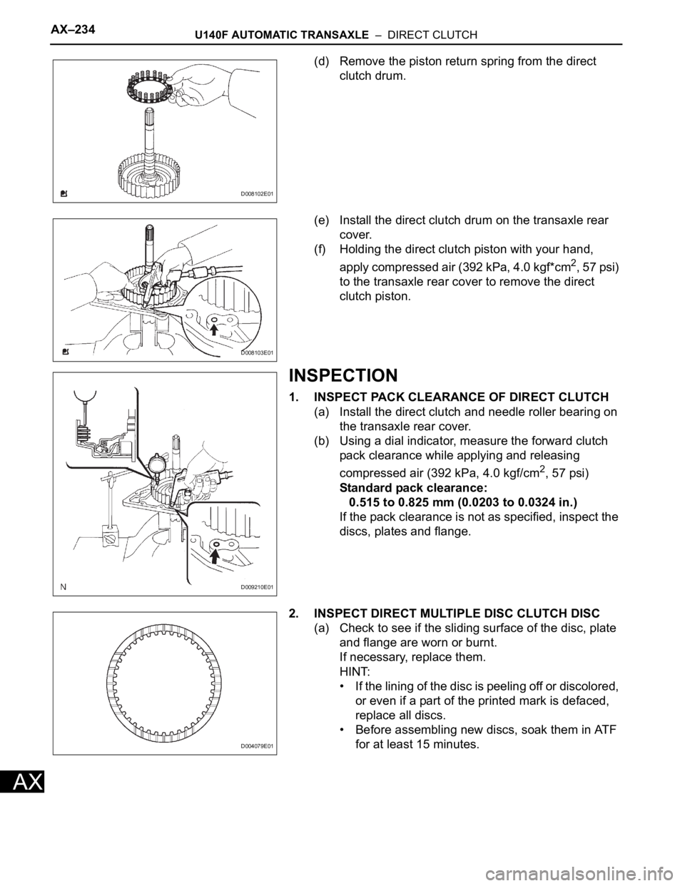 TOYOTA RAV4 2006 Service Repair Manual AX–234U140F AUTOMATIC TRANSAXLE – DIRECT CLUTCH
AX
(d) Remove the piston return spring from the direct
clutch drum.
(e) Install the direct clutch drum on the transaxle rear
cover.
(f) Holding TOYOTA RAV4 2006 Service Repair Manual AX–234U140F AUTOMATIC TRANSAXLE – DIRECT CLUTCH
AX
(d) Remove the piston return spring from the direct
clutch drum.
(e) Install the direct clutch drum on the transaxle rear
cover.
(f) Holding